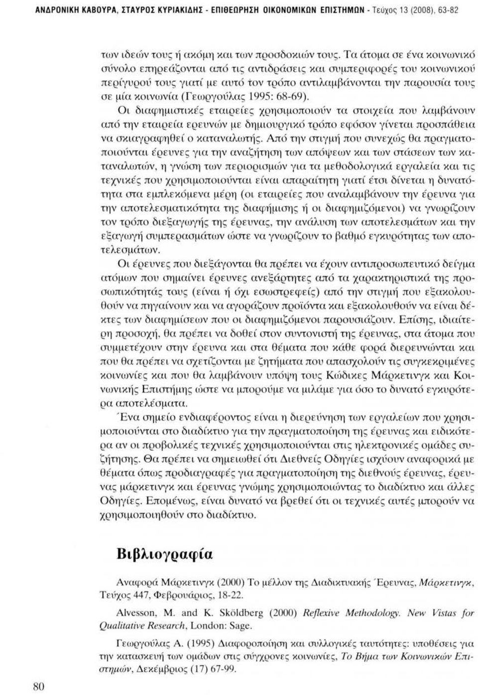 1995: 68-69). Οι διαφημιστικές εταιρείες χρησιμοποιούν τα στοιχεία που λαμβάνουν από την εταιρεία ερευνών με δημιουργικό τρόπο εφόσον γίνεται προσπάθεια να σκιαγραφηθεί ο καταναλωτής.
