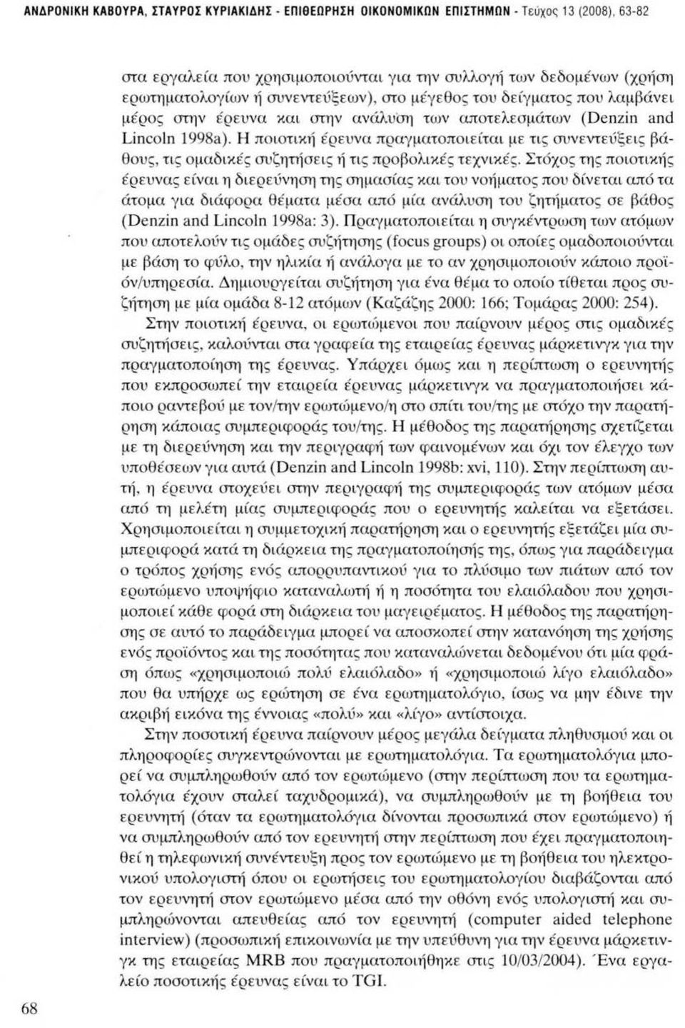 ανάλυση των αποτελεσμάτων (Denzin and Lincoln 1998a). Η ποιοτική έρευνα πραγματοποιείται με τις συνεντεύξεις βάθους, τις ομαδικές συζητήσεις ή τις προβολικές τεχνικές.