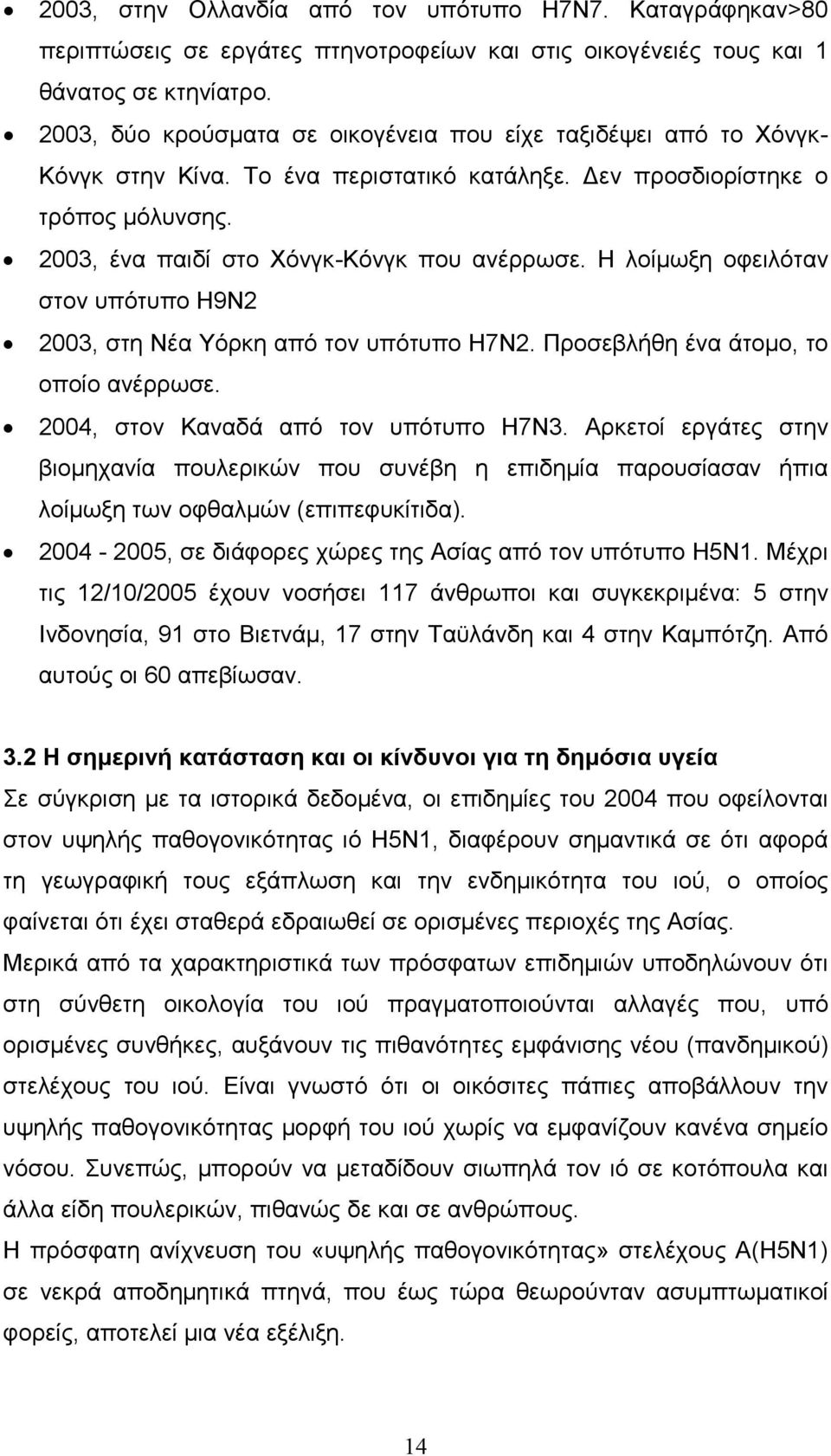 Η λοίµωξη οφειλόταν στον υπότυπο Η9Ν2 2003, στη Νέα Υόρκη από τον υπότυπο Η7Ν2. Προσεβλήθη ένα άτοµο, το οποίο ανέρρωσε. 2004, στον Καναδά από τον υπότυπο Η7Ν3.
