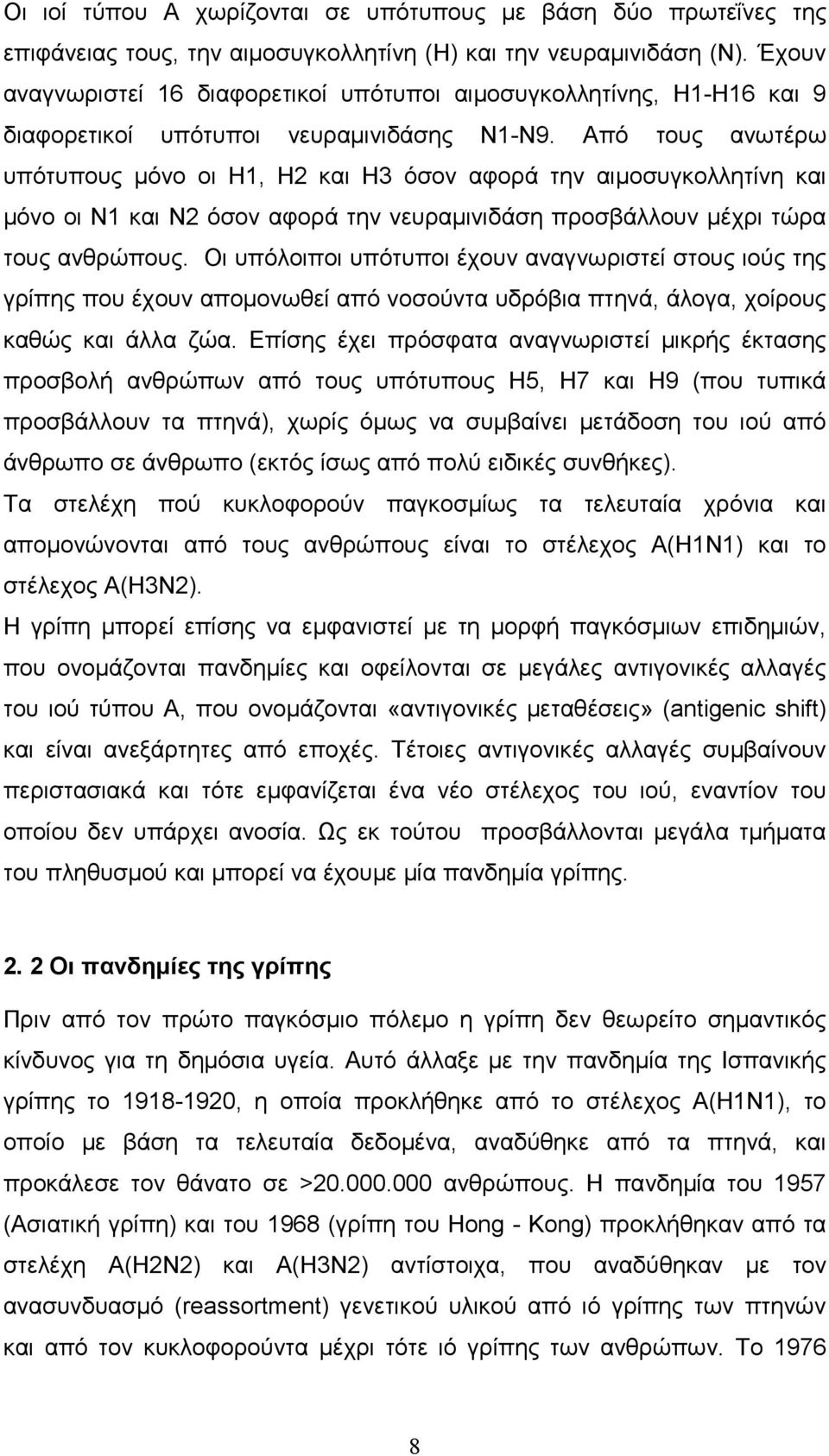 Από τους ανωτέρω υπότυπους µόνο οι Η1, Η2 και Η3 όσον αφορά την αιµοσυγκολλητίνη και µόνο οι Ν1 και Ν2 όσον αφορά την νευραµινιδάση προσβάλλουν µέχρι τώρα τους ανθρώπους.