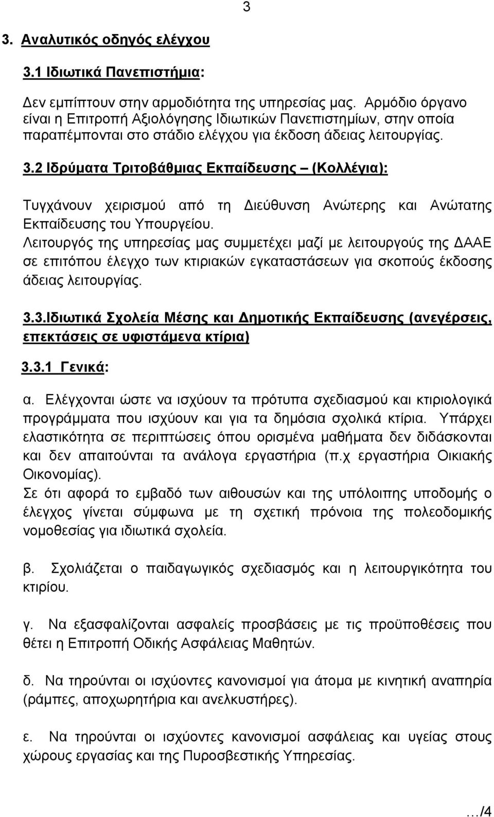 2 Ιδρύματα Τριτοβάθμιας Εκπαίδευσης (Κολλέγια): Τυγχάνουν χειρισμού από τη ιεύθυνση Ανώτερης και Ανώτατης Εκπαίδευσης του Υπουργείου.