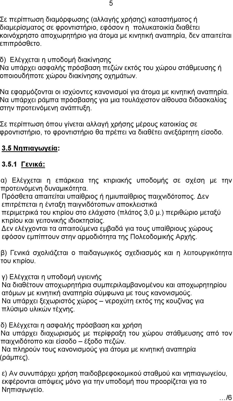 Να εφαρμόζονται οι ισχύοντες κανονισμοί για άτομα με κινητική αναπηρία. Να υπάρχει ράμπα πρόσβασης για μια τουλάχιστον αίθουσα διδασκαλίας στην προτεινόμενη ανάπτυξη.