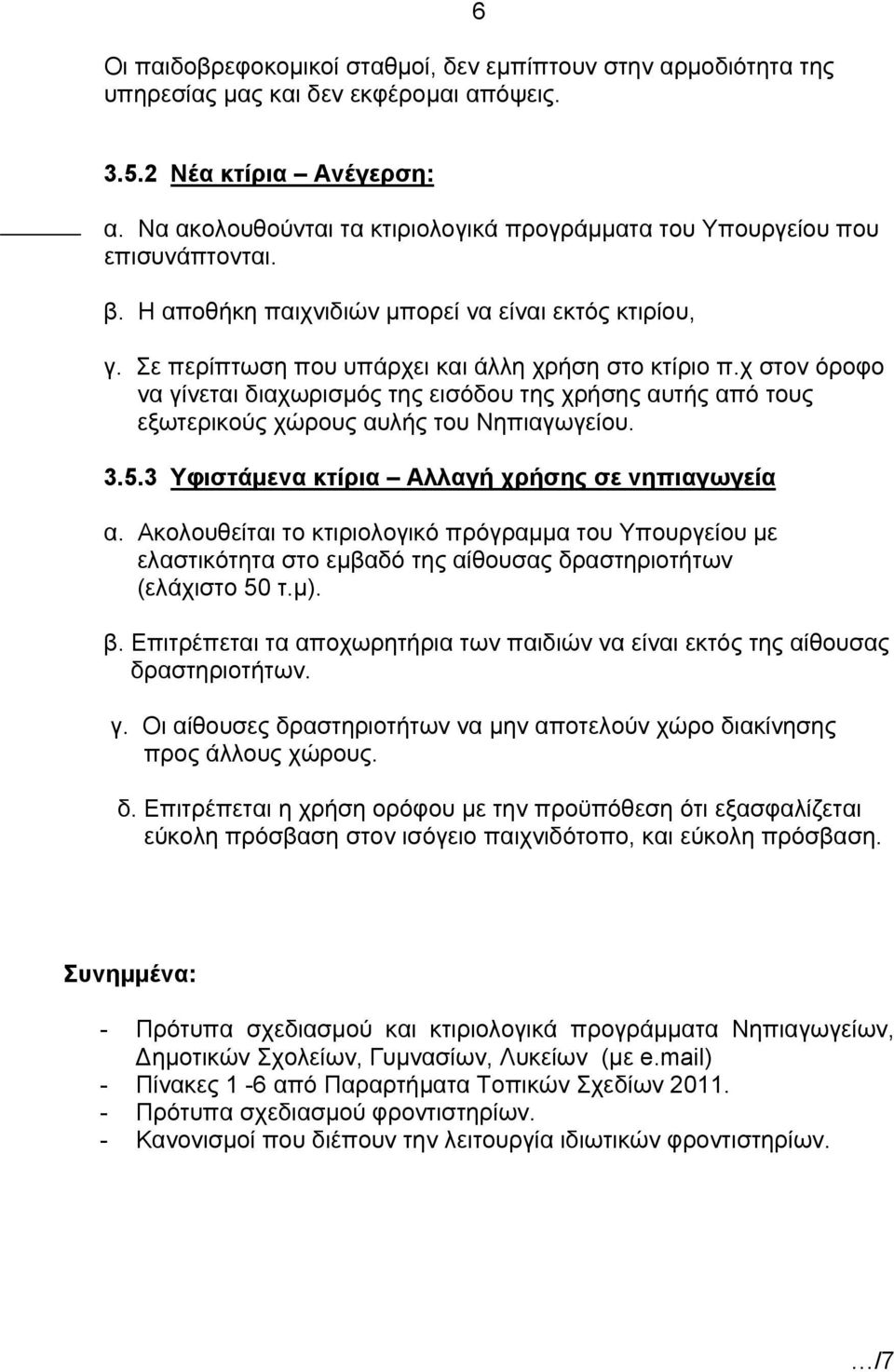 χ στον όροφο να γίνεται διαχωρισμός της εισόδου της χρήσης αυτής από τους εξωτερικούς χώρους αυλής του Νηπιαγωγείου. 3.5.3 Υφιστάμενα κτίρια Αλλαγή χρήσης σε νηπιαγωγεία α.