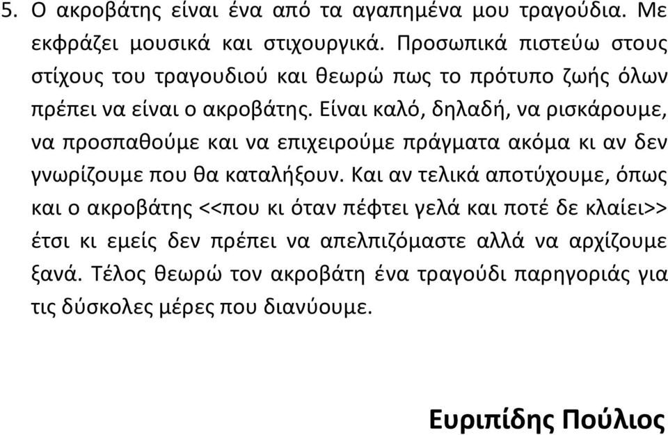 Είναι καλό, δηλαδή, να ρισκάρουμε, να προσπαθούμε και να επιχειρούμε πράγματα ακόμα κι αν δεν γνωρίζουμε που θα καταλήξουν.