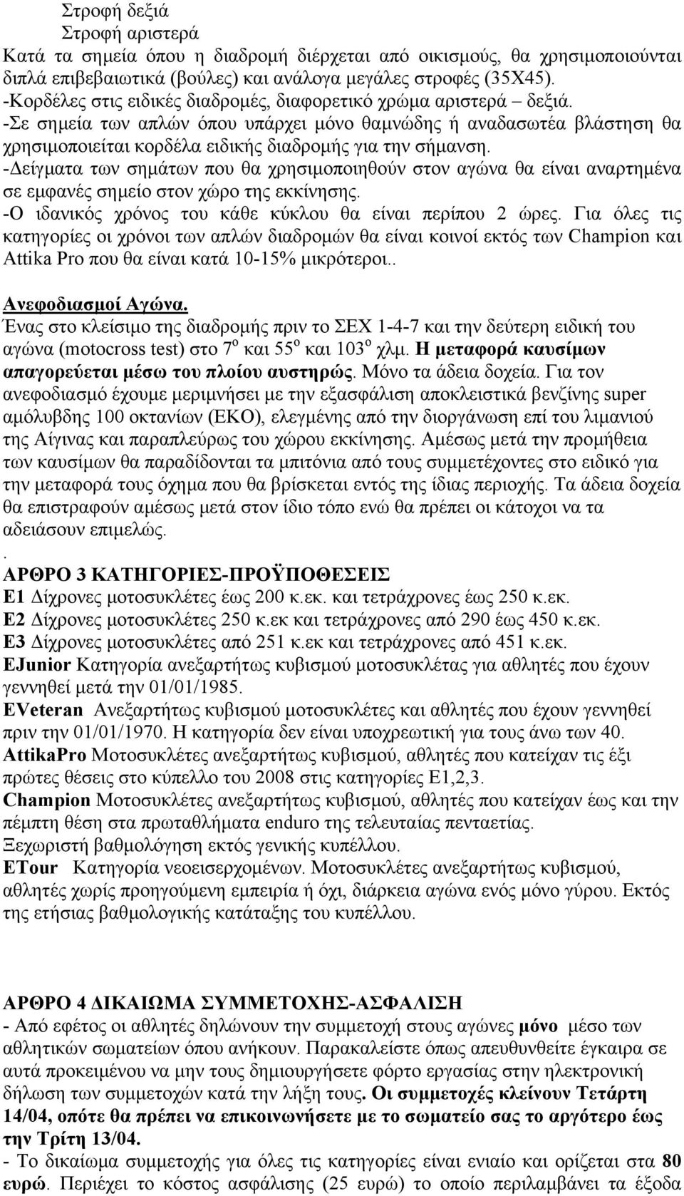 - είγµατα των σηµάτων που θα χρησιµοποιηθούν στον αγώνα θα είναι αναρτηµένα σε εµφανές σηµείο στον χώρο της εκκίνησης. -Ο ιδανικός χρόνος του κάθε κύκλου θα είναι περίπου 2 ώρες.