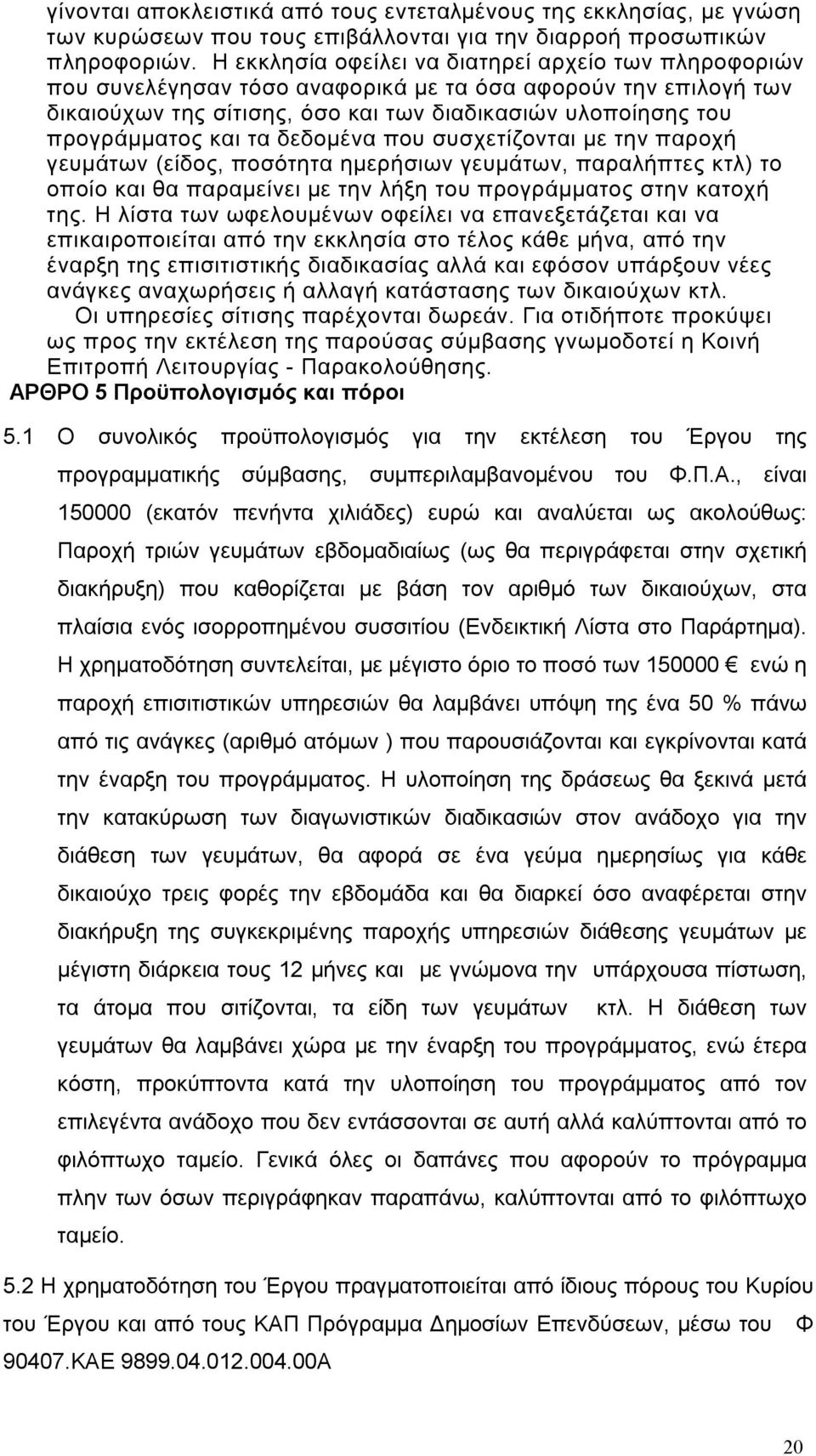 τα δεδομένα που συσχετίζονται με την παροχή γευμάτων (είδος, ποσότητα ημερήσιων γευμάτων, παραλήπτες κτλ) το οποίο και θα παραμείνει με την λήξη του προγράμματος στην κατοχή της.