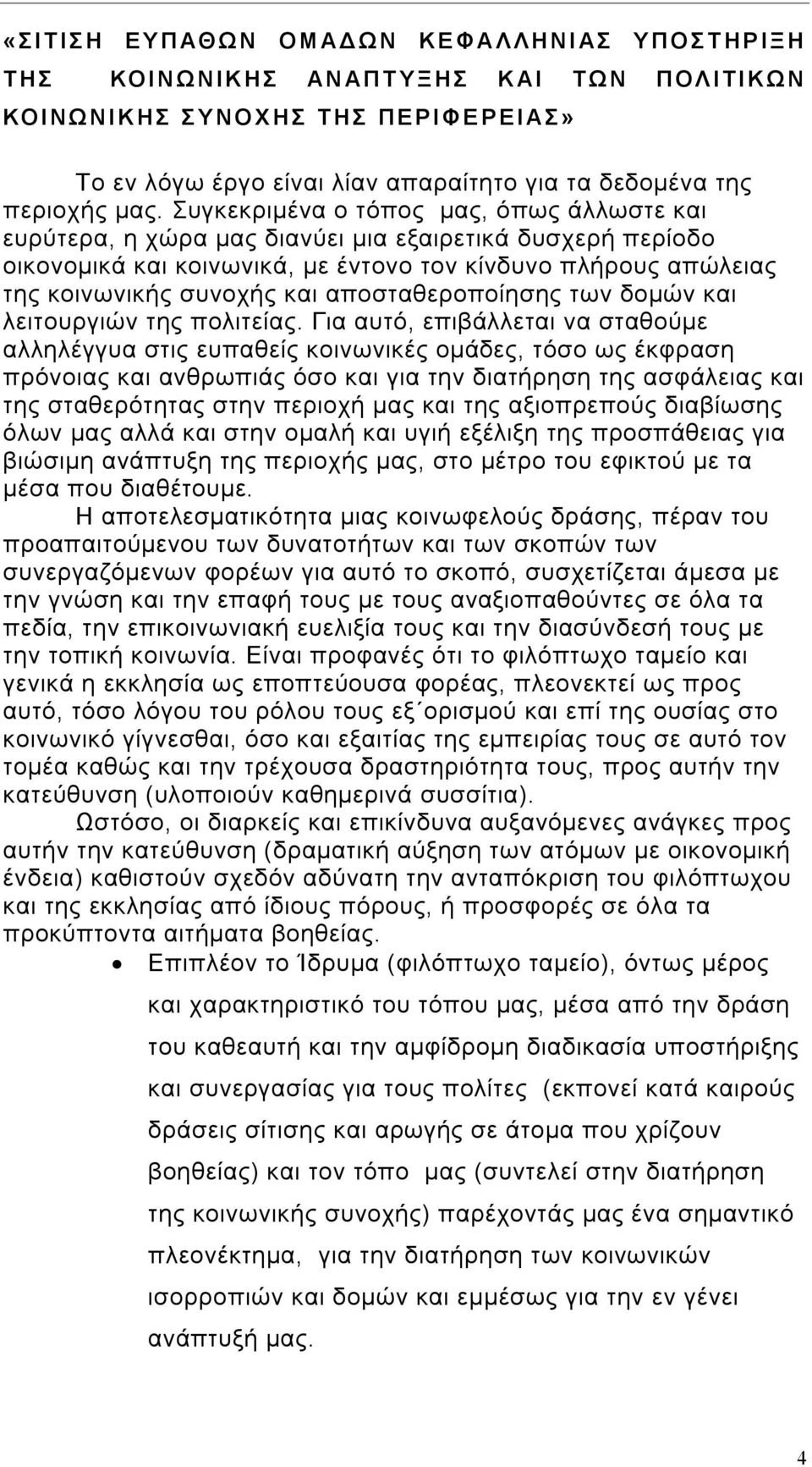 Συγκεκριμένα ο τόπος μας, όπως άλλωστε και ευρύτερα, η χώρα μας διανύει μια εξαιρετικά δυσχερή περίοδο οικονομικά και κοινωνικά, με έντονο τον κίνδυνο πλήρους απώλειας της κοινωνικής συνοχής και