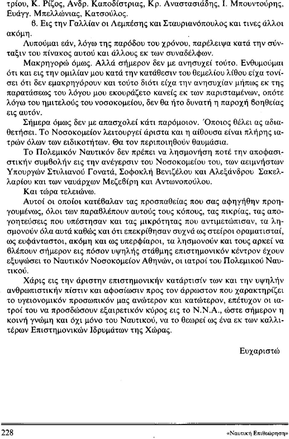Ενθυμούμαι ότι και εις την ομιλΐαν μου κατά την κατάθεσιν του θεμελίου λίθου είχα τονίσει ότι δεν εμακρηγόρουν και τούτο διότι είχα την ανησυχίαν μήπως εκ της παρατάσεως του λόγου μου εκουράζετο