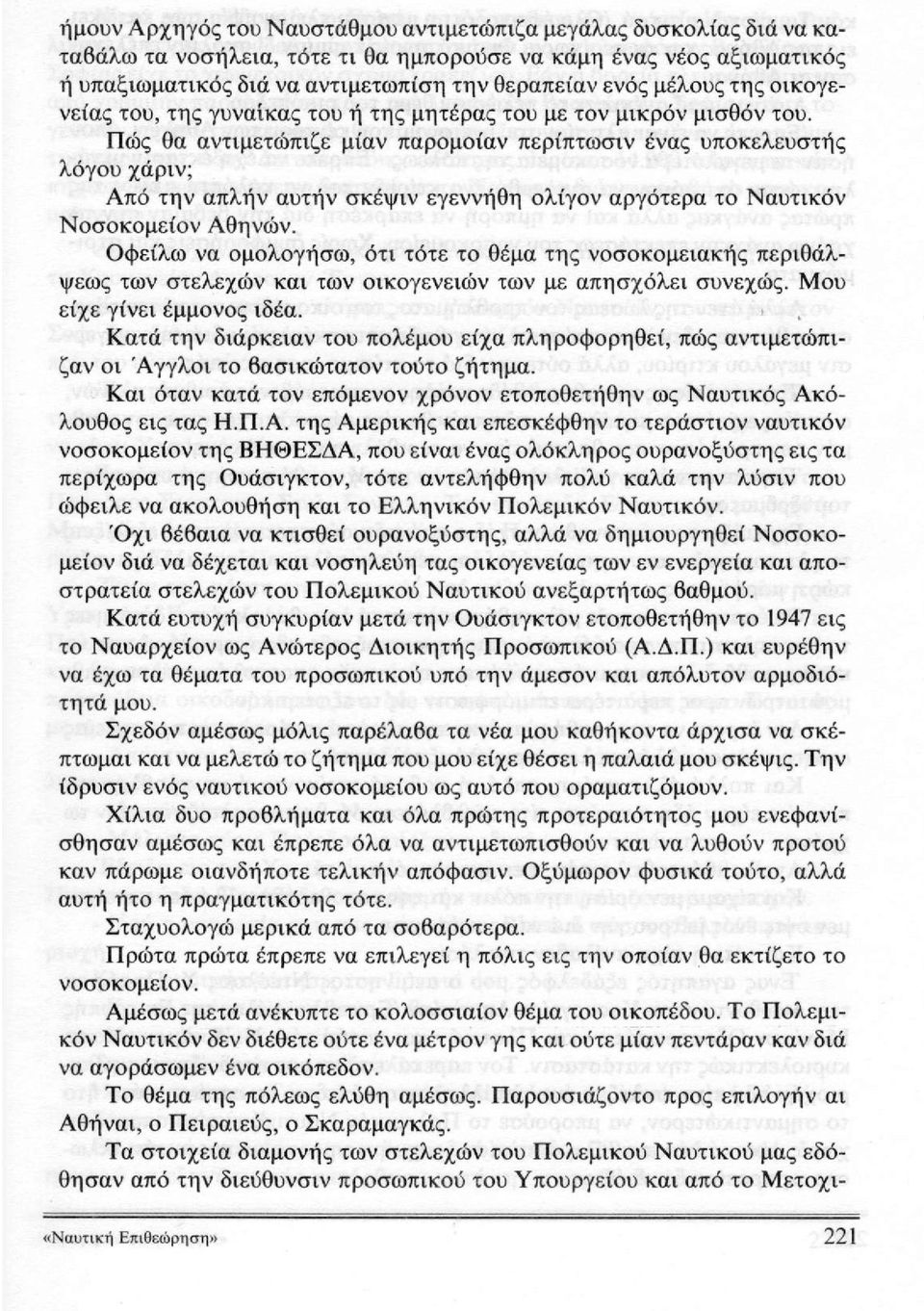 Πώς θα αντιμετώπιζε μίαν παρομοίαν περίπτωσιν ένας υποκελευστής λόγου χάριν; Από την απλήν αυτήν σκέψιν εγεννήθη ολίγον αργότερα το Ναυτικόν Νοσοκομεΐον Αθηνών.