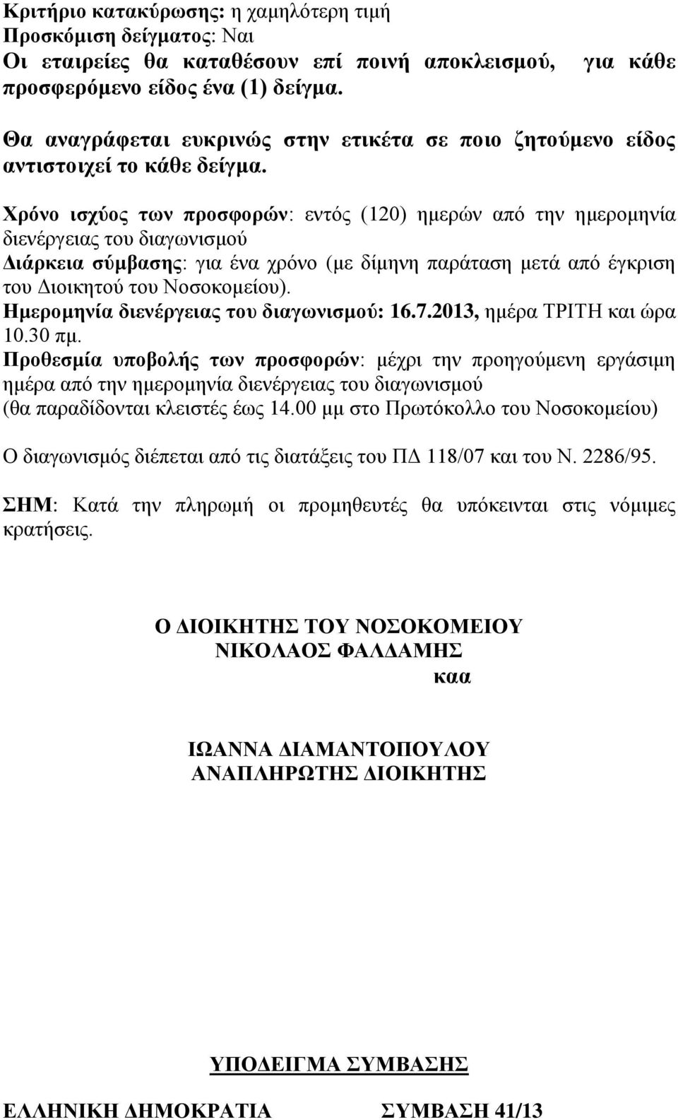 Χρόνο ισχύος των προσφορών: εντός (120) ημερών από την ημερομηνία διενέργειας του διαγωνισμού Διάρκεια σύμβασης: για ένα χρόνο (με δίμηνη παράταση μετά από έγκριση του Διοικητού του Νοσοκομείου).