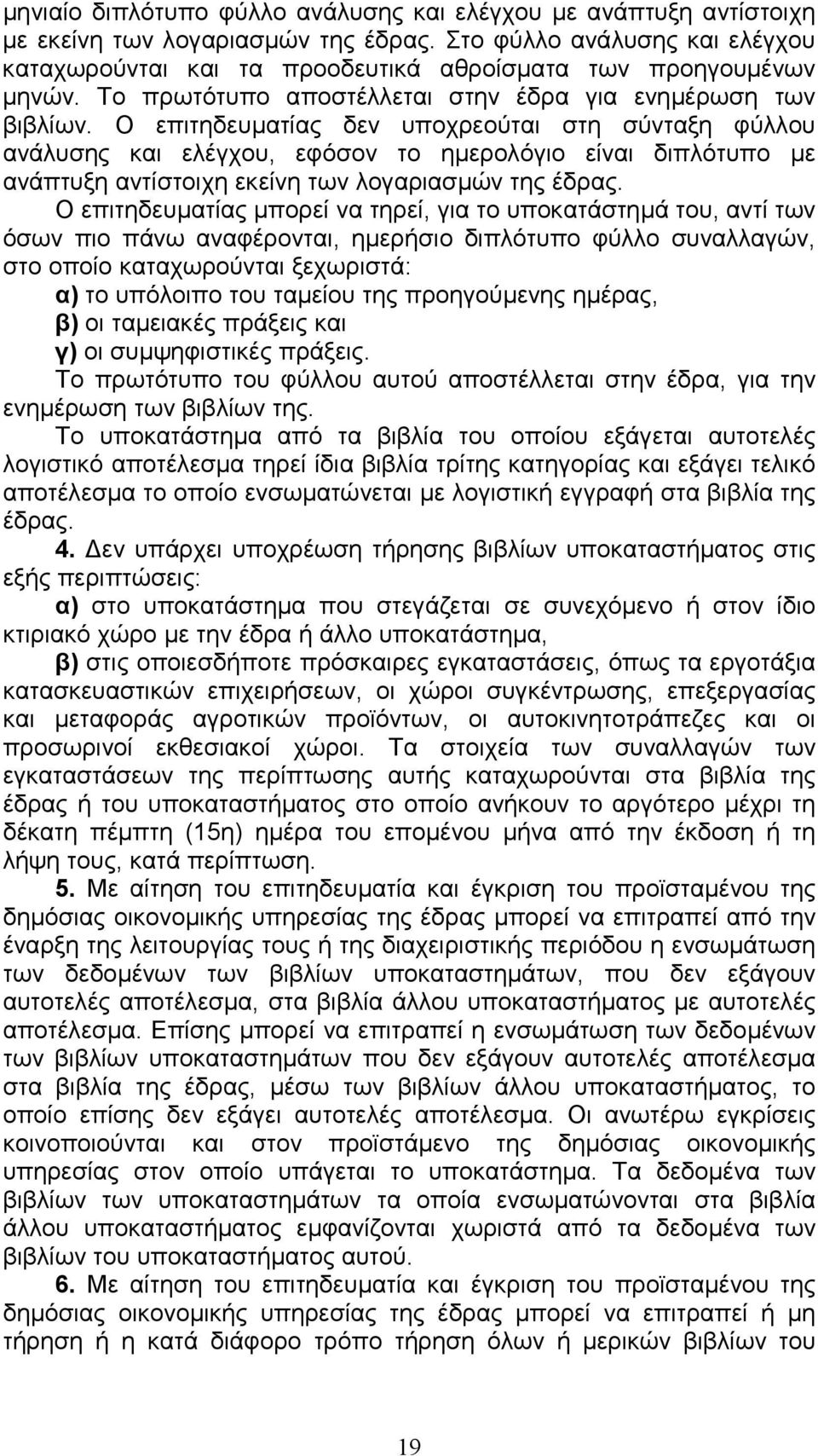 Ο επιτηδευµατίας δεν υποχρεούται στη σύνταξη φύλλου ανάλυσης και ελέγχου, εφόσον το ηµερολόγιο είναι διπλότυπο µε ανάπτυξη αντίστοιχη εκείνη των λογαριασµών της έδρας.
