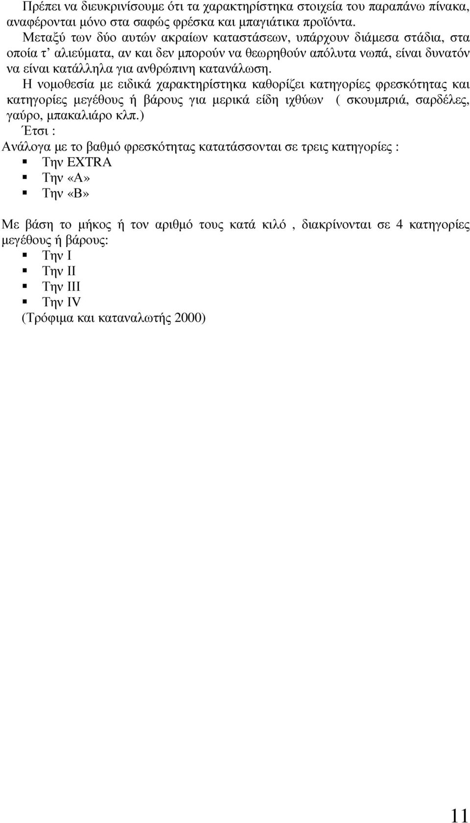 κατανάλωση. Η νοµοθεσία µε ειδικά χαρακτηρίστηκα καθορίζει κατηγορίες φρεσκότητας και κατηγορίες µεγέθους ή βάρους για µερικά είδη ιχθύων ( σκουµπριά, σαρδέλες, γαύρο, µπακαλιάρο κλπ.