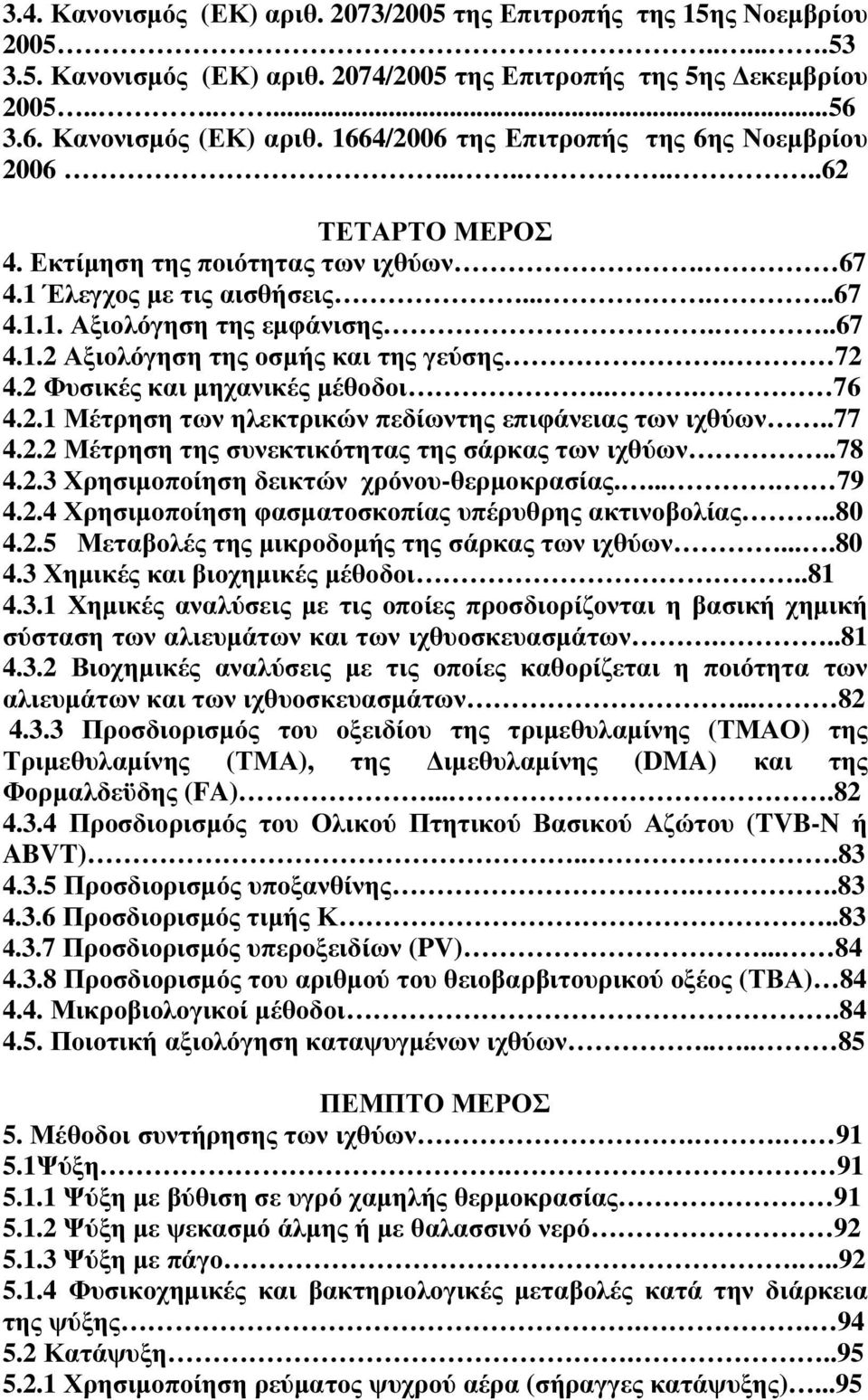 2 Φυσικές και µηχανικές µέθοδοι... 76 4.2.1 Μέτρηση των ηλεκτρικών πεδίωντης επιφάνειας των ιχθύων..77 4.2.2 Μέτρηση της συνεκτικότητας της σάρκας των ιχθύων..78 4.2.3 Χρησιµοποίηση δεικτών χρόνου-θερµοκρασίας.
