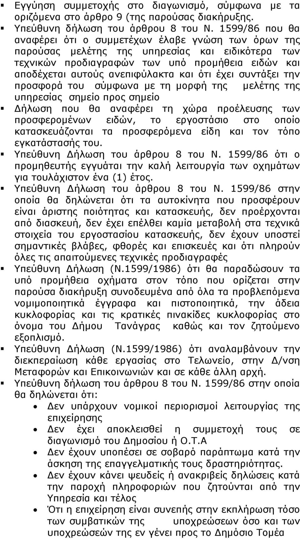 και ότι έχει συντάξει την προσφορά του σύμφωνα με τη μορφή της μελέτης της υπηρεσίας σημείο προς σημείο Δήλωση που θα αναφέρει τη χώρα προέλευσης των προσφερομένων ειδών, το εργοστάσιο στο οποίο