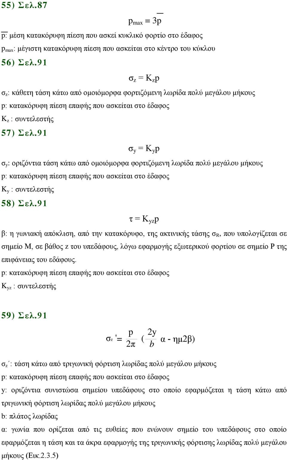 91 σ y Κ y p σ y : οριζόντια τάση κάτω από ομοιόμορφα φορτιζόμενη λωρίδα πολύ μεγάλου μήκους p: κατακόρυφη πίεση επαφής που ασκείται στο έδαφος K y : συντελεστής 58) Σελ.
