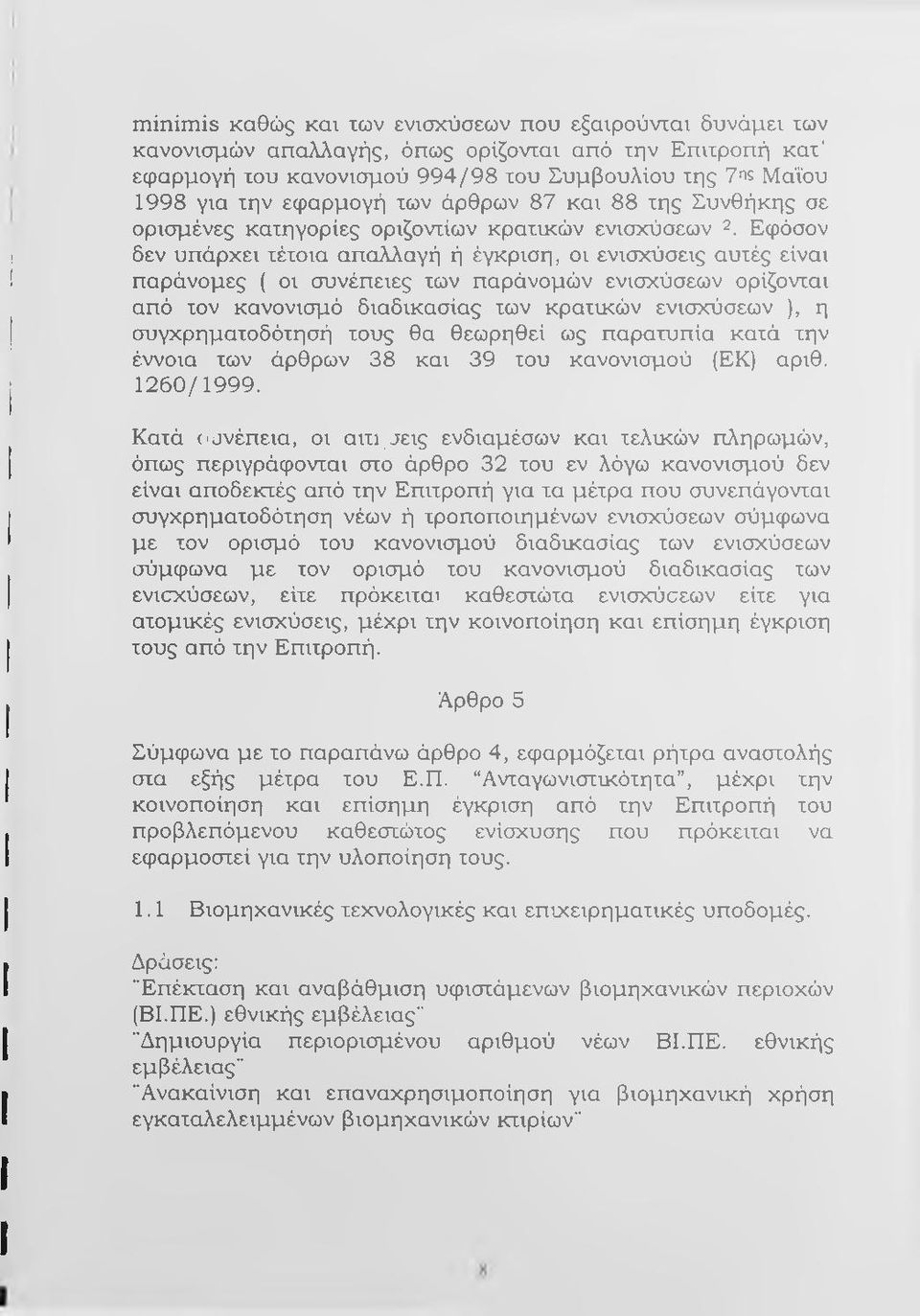 Εφόσον δεν υπάρχει τέτοια απαλλαγή ή έγκριση, οι ενισχύσεις αυτές είναι παράνομες ( οι συνέπειες των παράνομών ενισχύσεων ορίζονται από τον κανονισμό διαδικασίας των κρατικών ενισχύσεων ), η