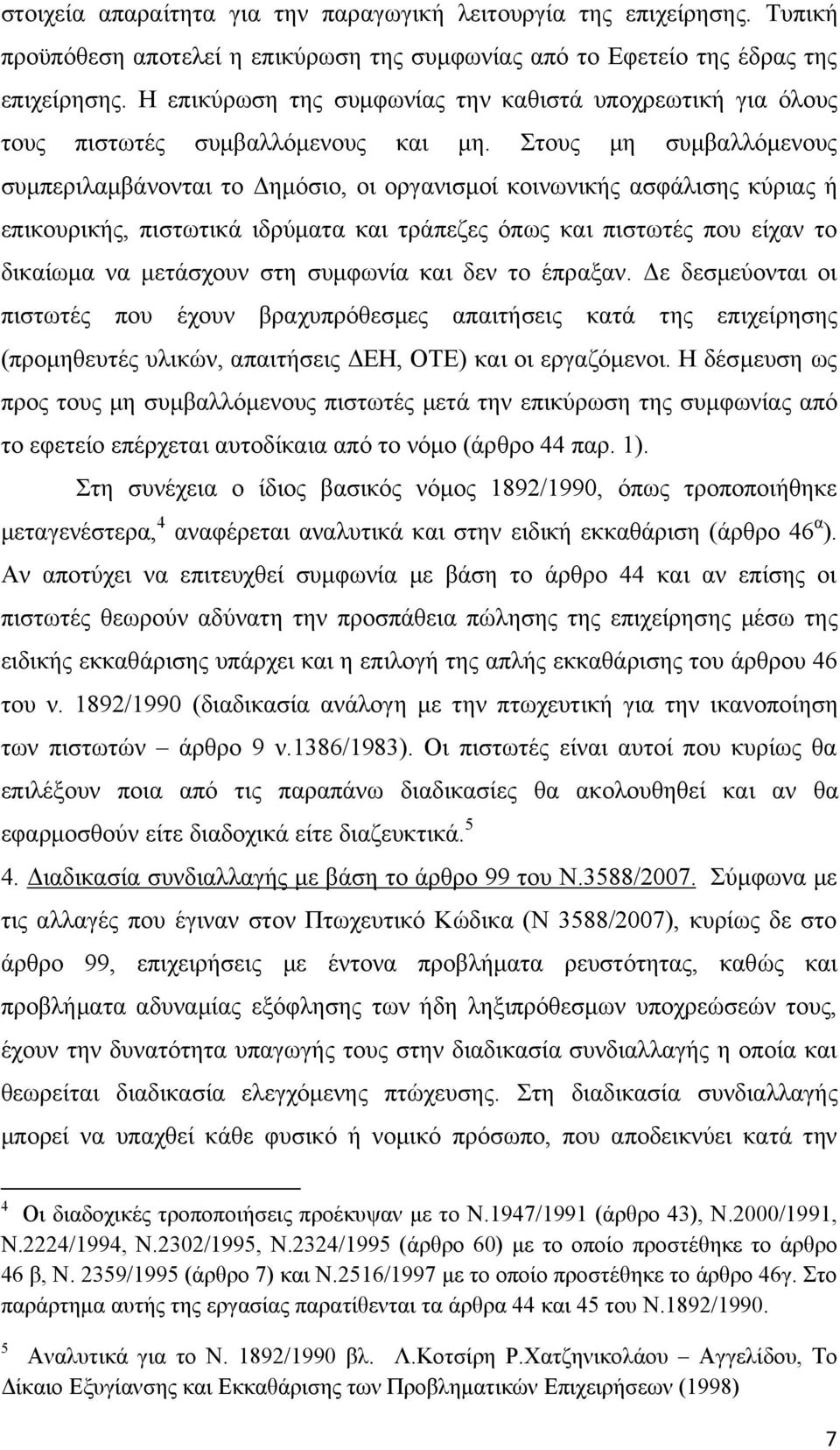 Στους μη συμβαλλόμενους συμπεριλαμβάνονται το Δημόσιο, οι οργανισμοί κοινωνικής ασφάλισης κύριας ή επικουρικής, πιστωτικά ιδρύματα και τράπεζες όπως και πιστωτές που είχαν το δικαίωμα να μετάσχουν