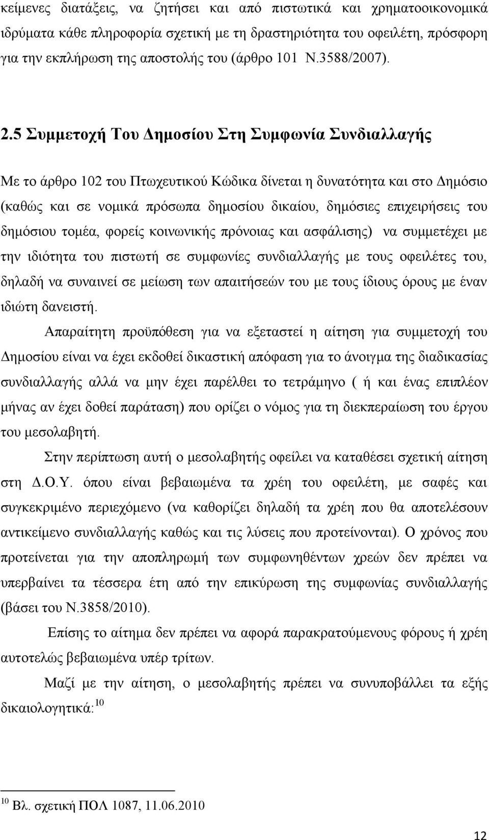 5 Συμμετοχή Του Δημοσίου Στη Συμφωνία Συνδιαλλαγής Με το άρθρο 102 του Πτωχευτικού Κώδικα δίνεται η δυνατότητα και στο Δημόσιο (καθώς και σε νομικά πρόσωπα δημοσίου δικαίου, δημόσιες επιχειρήσεις του