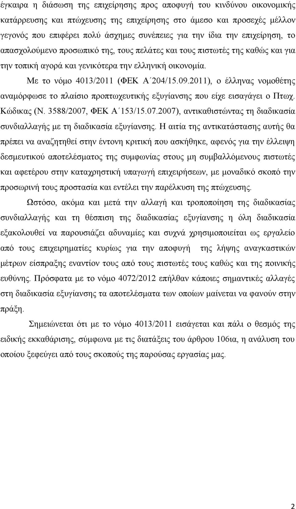 2011), ο έλληνας νομοθέτης αναμόρφωσε το πλαίσιο προπτωχευτικής εξυγίανσης που είχε εισαγάγει ο Πτωχ. Κώδικας (Ν. 3588/2007,