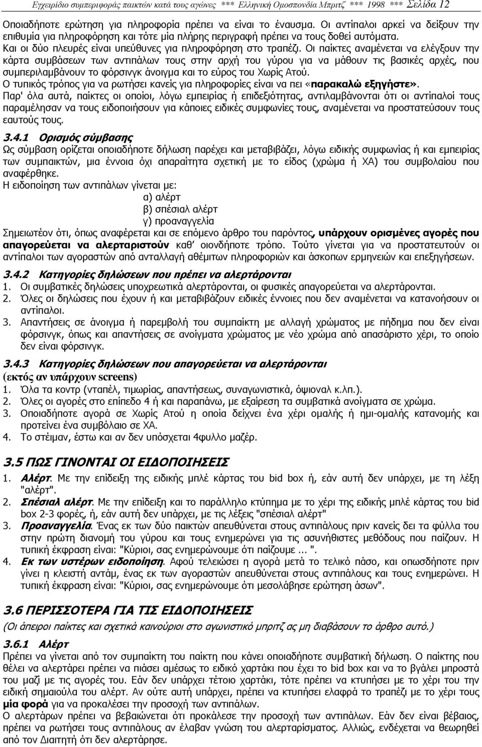 Οι παίκτες αναµένεται να ελέγξουν την κάρτα συµβάσεων των αντιπάλων τους στην αρχή του γύρου για να µάθουν τις βασικές αρχές, που συµπεριλαµβάνουν το φόρσινγκ άνοιγµα και το εύρος του Χωρίς Ατού.