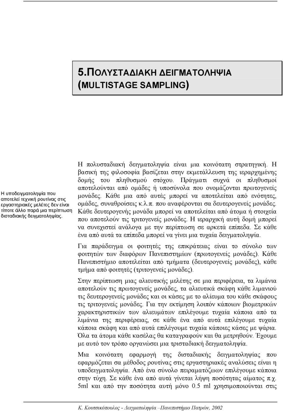 Πράγµατι συχνά οι πληθυσµοί αποτελούνται από οµάδες ή υποσύνολα που ονοµάζονται πρωτογενείς µονάδες. Κάθε µια από αυτές µπορεί να αποτελείται από ενότητες, οµάδες, συναθροίσεις κ.λ.π. που αναφέρονται σα δευτερογενείς µονάδες.