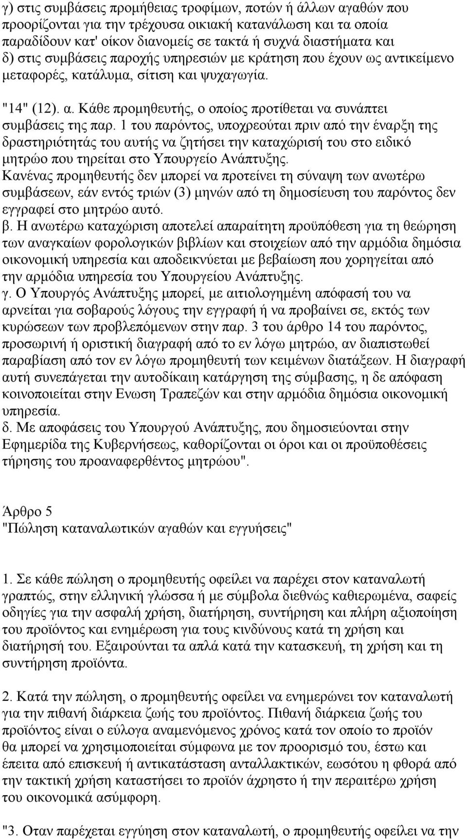 1 του παρόντος, υποχρεούται πριν από την έναρξη της δραστηριότητάς του αυτής να ζητήσει την καταχώρισή του στο ειδικό µητρώο που τηρείται στο Υπουργείο Ανάπτυξης.