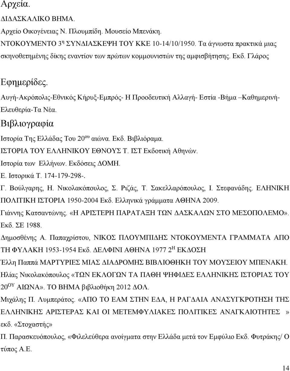 Αυγή-Ακρόπολις-Εθνικός Κήρυξ-Εμπρός- Η Προοδευτική Αλλαγή- Εστία -Βήμα Καθημερινή- Ελευθερία-Τα Νέα. Βιβλιογραφία Ιστορία Της Ελλάδας Του 20 ου αιώνα. Εκδ. Βιβλιόραμα. ΙΣΤΟΡΙΑ ΤΟΥ ΕΛΛΗΝΙΚΟΥ ΕΘΝΟΥΣ Τ.