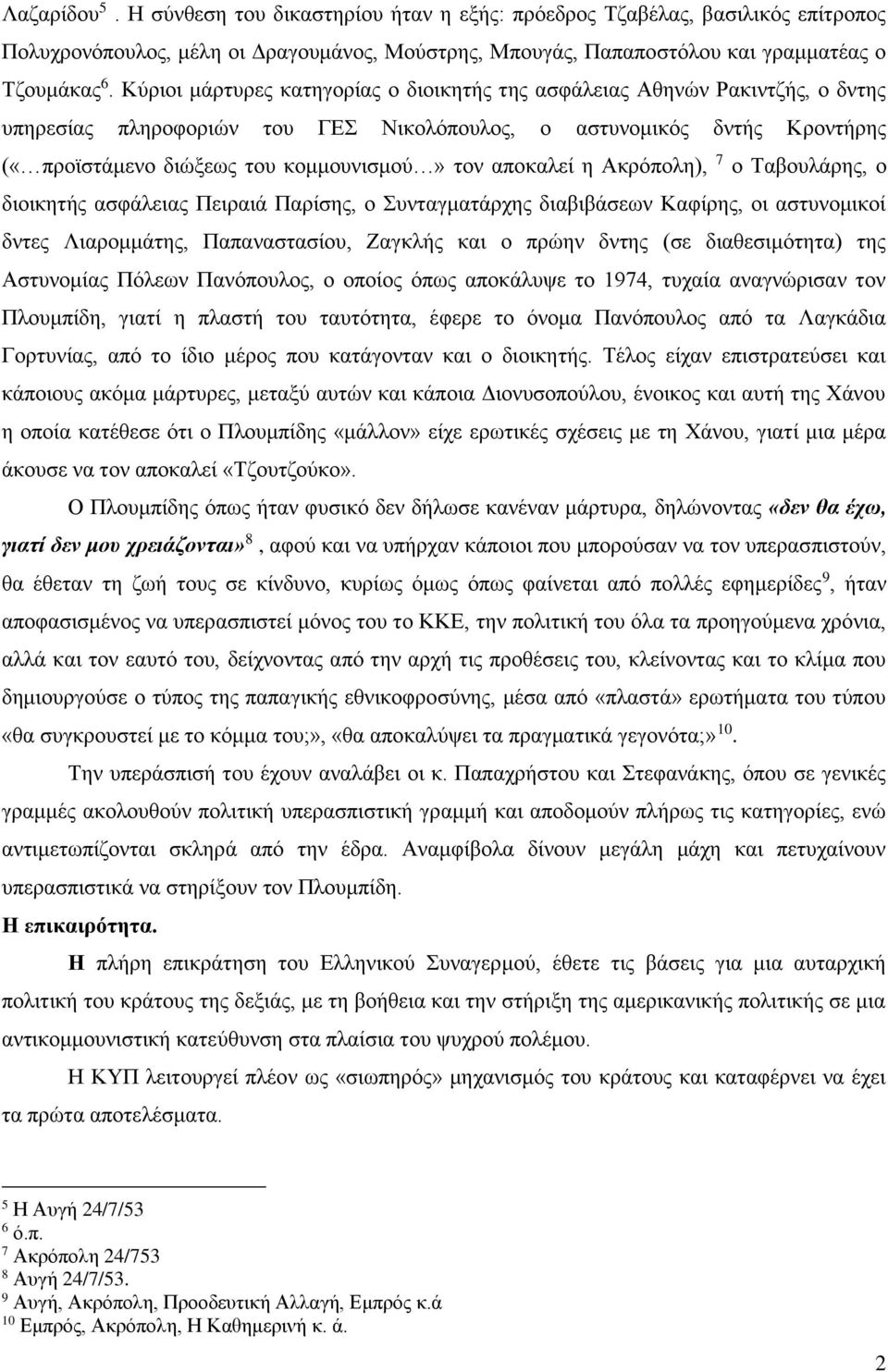 αποκαλεί η Ακρόπολη), 7 ο Ταβουλάρης, ο διοικητής ασφάλειας Πειραιά Παρίσης, ο Συνταγματάρχης διαβιβάσεων Καφίρης, οι αστυνομικοί δντες Λιαρομμάτης, Παπαναστασίου, Ζαγκλής και ο πρώην δντης (σε