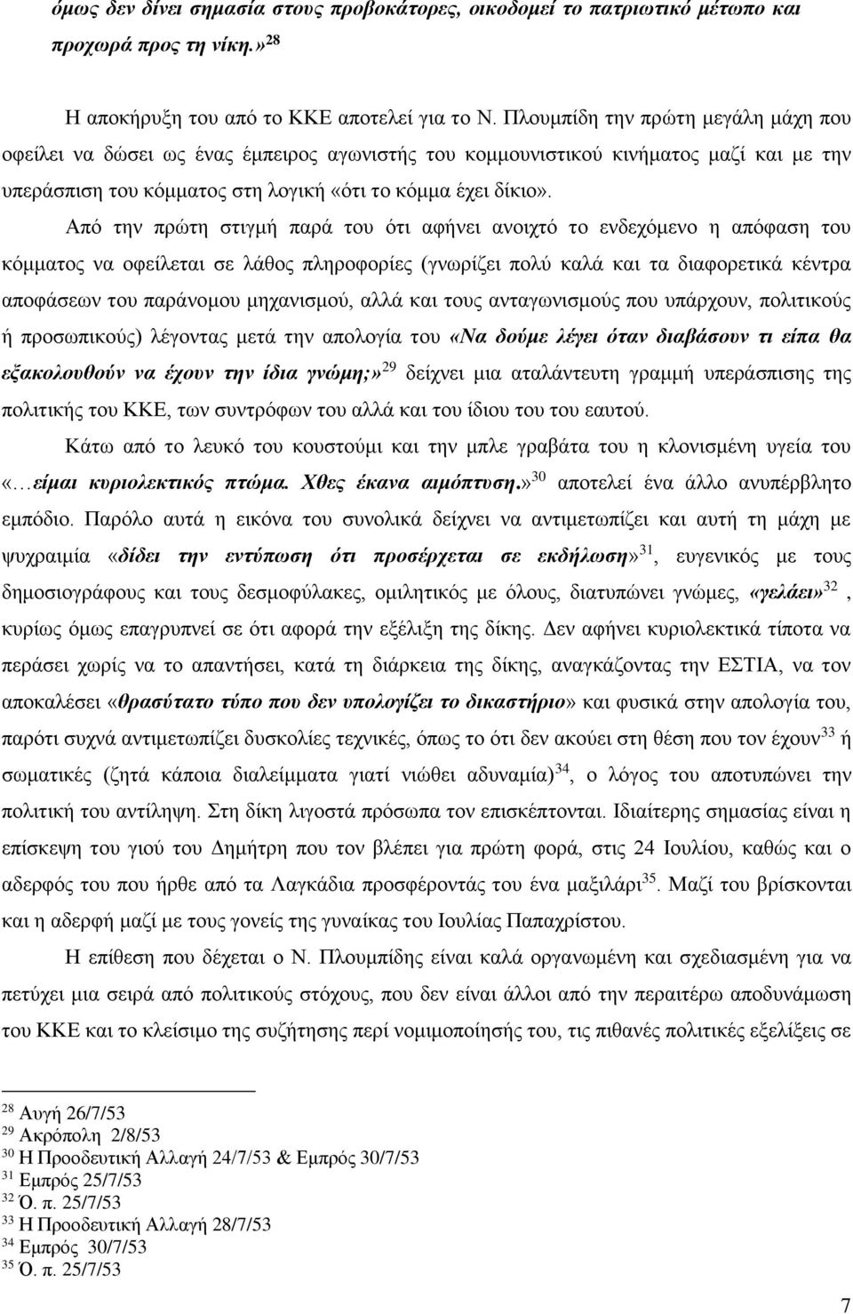 Από την πρώτη στιγμή παρά του ότι αφήνει ανοιχτό το ενδεχόμενο η απόφαση του κόμματος να οφείλεται σε λάθος πληροφορίες (γνωρίζει πολύ καλά και τα διαφορετικά κέντρα αποφάσεων του παράνομου