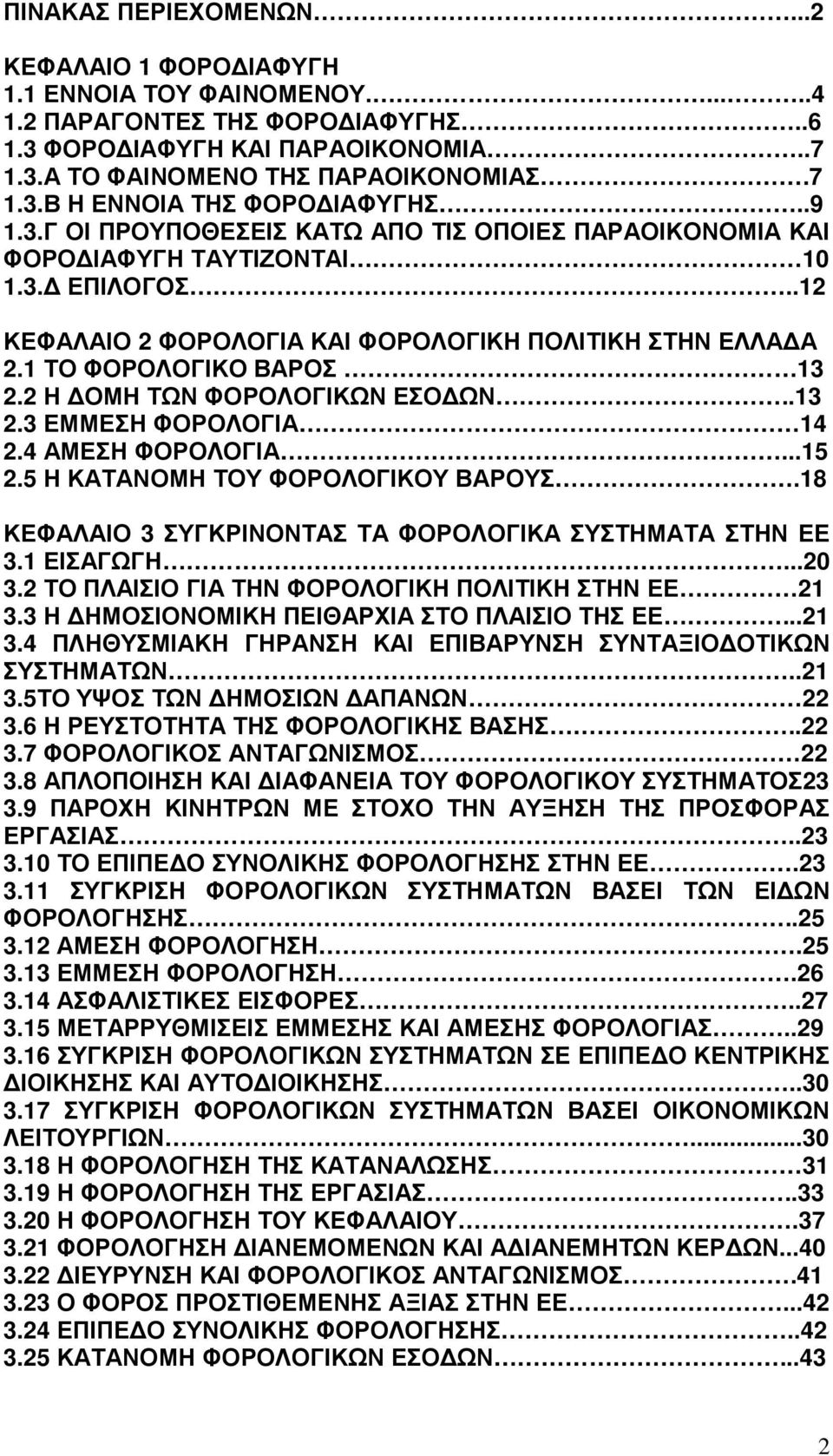 2 Η ΟΜΗ ΤΩΝ ΦΟΡΟΛΟΓΙΚΩΝ ΕΣΟ ΩΝ..13 2.3 ΕΜΜΕΣΗ ΦΟΡΟΛΟΓΙΑ 14 2.4 ΑΜΕΣΗ ΦΟΡΟΛΟΓΙΑ...15 2.5 Η ΚΑΤΑΝΟΜΗ ΤΟΥ ΦΟΡΟΛΟΓΙΚΟΥ ΒΑΡΟΥΣ.18 ΚΕΦΑΛΑΙΟ 3 ΣΥΓΚΡΙΝΟΝΤΑΣ ΤΑ ΦΟΡΟΛΟΓΙΚΑ ΣΥΣΤΗΜΑΤΑ ΣΤΗΝ ΕΕ 3.1 ΕΙΣΑΓΩΓΗ...20 3.