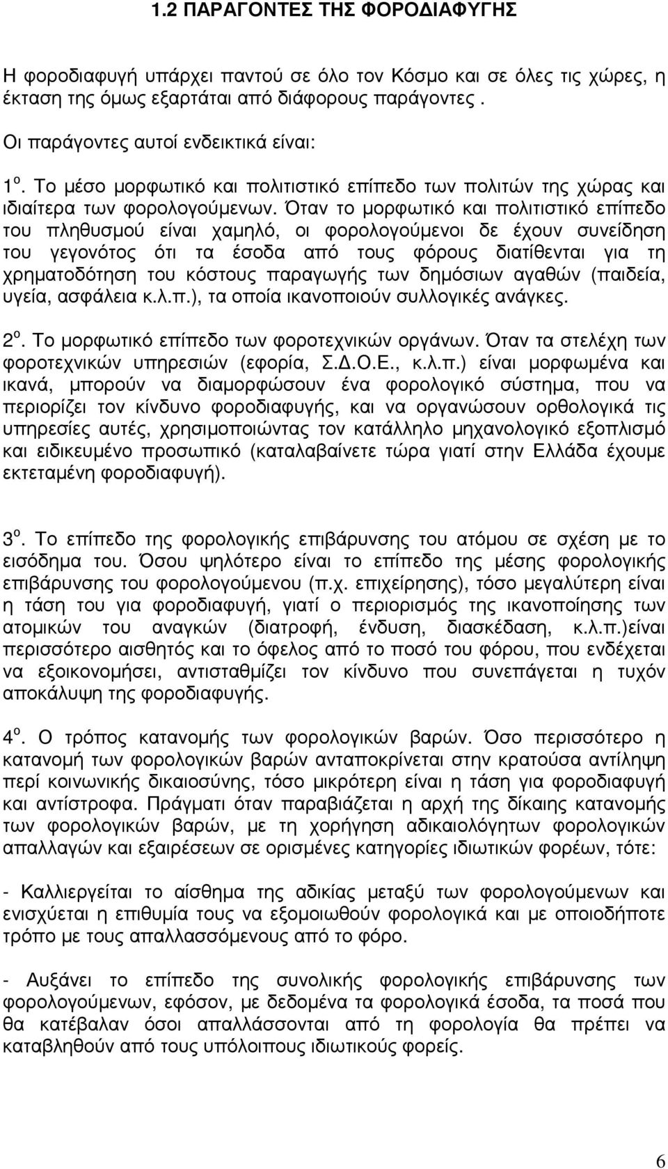 Όταν το µορφωτικό και πολιτιστικό επίπεδο του πληθυσµού είναι χαµηλό, οι φορολογούµενοι δε έχουν συνείδηση του γεγονότος ότι τα έσοδα από τους φόρους διατίθενται για τη χρηµατοδότηση του κόστους