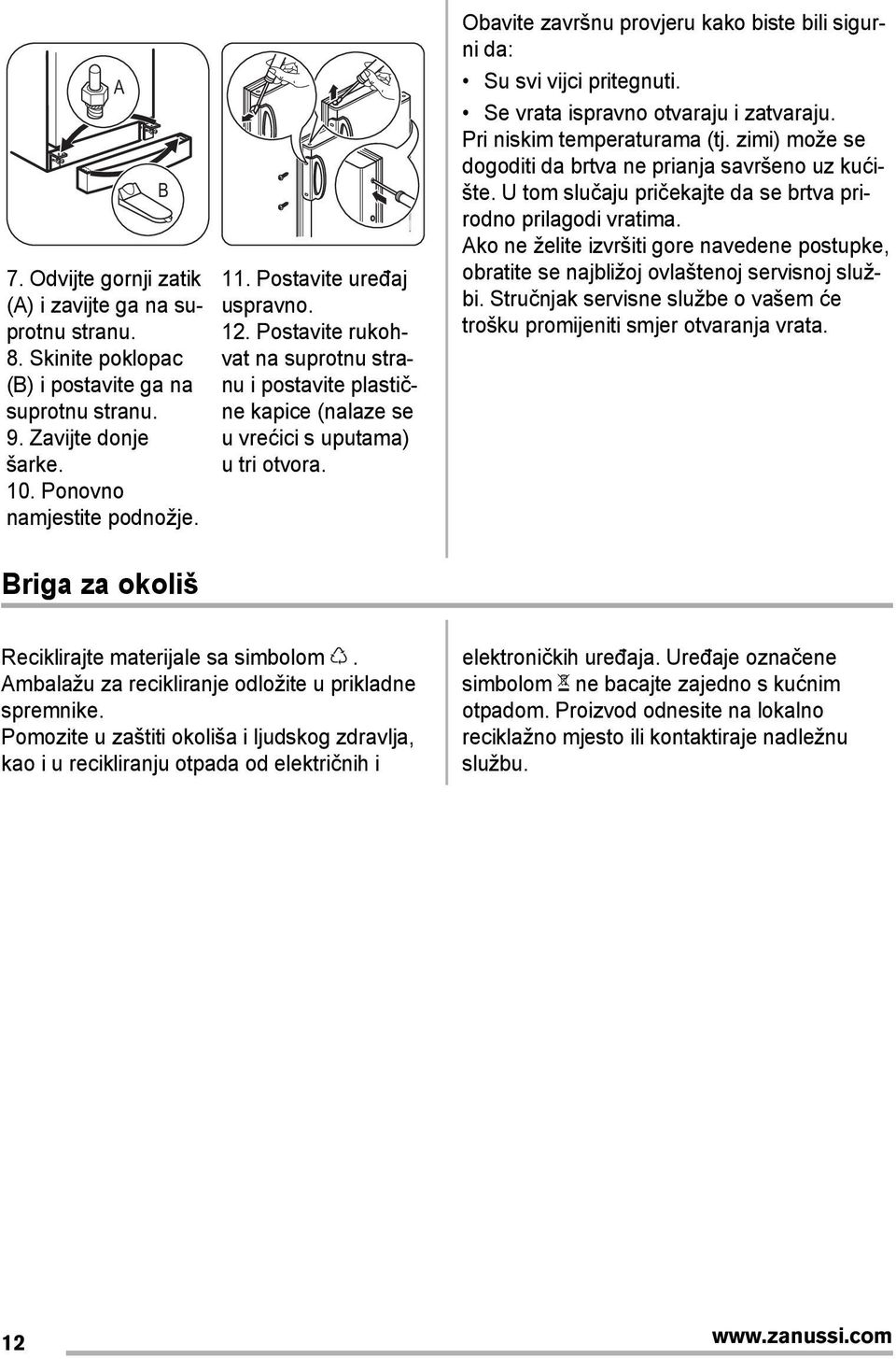 Obavite završnu provjeru kako biste bili sigurni da: Su svi vijci pritegnuti. Se vrata ispravno otvaraju i zatvaraju. Pri niskim temperaturama (tj.