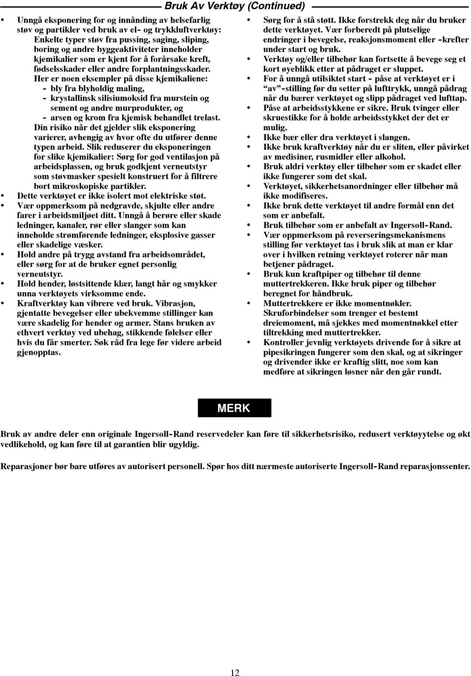 Her er noen eksempler på disse kjemikaliene: - bly fra blyholdig maling, - krystallinsk silisiumoksid fra murstein og sement og andre murprodukter, og - arsen og krom fra kjemisk behandlet trelast.