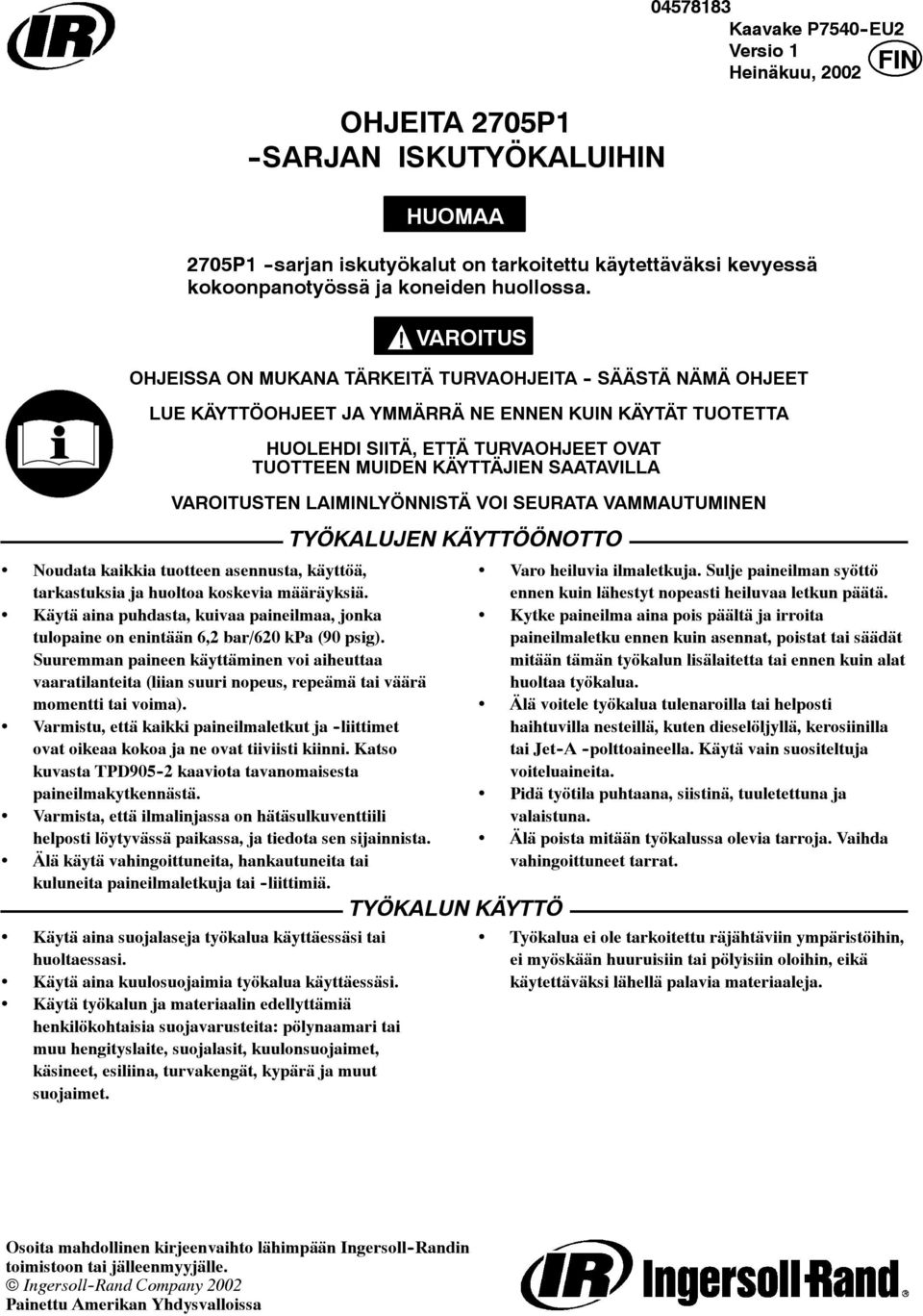 VAROITUS OHJEISSA ON MUKANA TÄRKEITÄ TURVAOHJEITA - SÄÄSTÄ NÄMÄ OHJEET LUE KÄYTTÖOHJEET JA YMMÄRRÄ NE ENNEN KUIN KÄYTÄT TUOTETTA HUOLEHDI SIITÄ, ETTÄ TURVAOHJEET OVAT TUOTTEEN MUIDEN KÄYTTÄJIEN