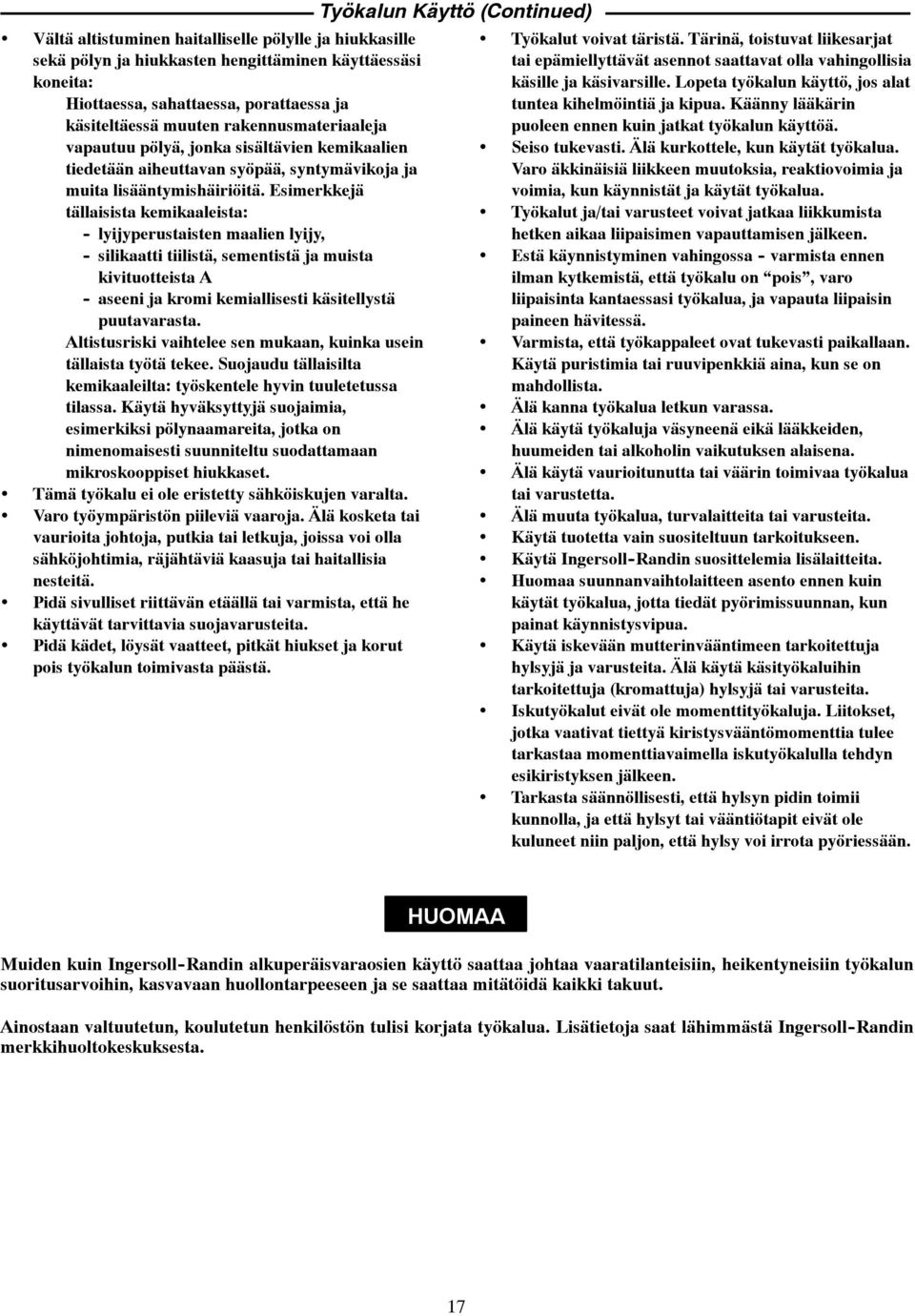 Esimerkkejä tällaisista kemikaaleista: - lyijyperustaisten maalien lyijy, - silikaatti tiilistä, sementistä ja muista kivituotteista A - aseeni ja kromi kemiallisesti käsitellystä puutavarasta.