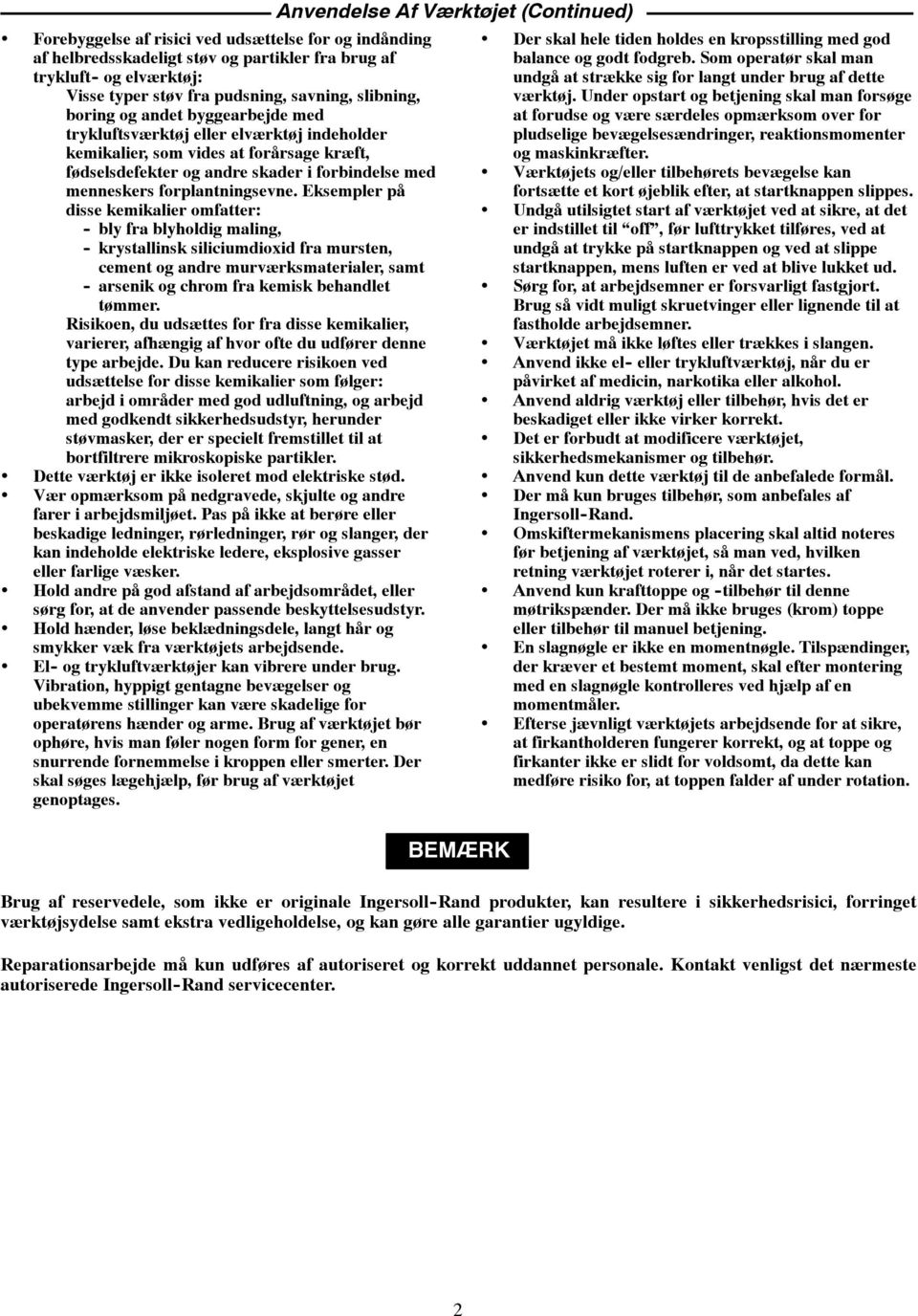 Eksempler på disse kemikalier omfatter: - bly fra blyholdig maling, - krystallinsk siliciumdioxid fra mursten, cement og andre murværksmaterialer, samt - arsenik og chrom fra kemisk behandlet tømmer.
