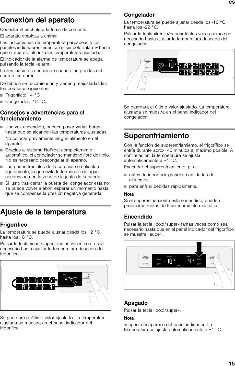 El indicador de la alarma de temperatura se apaga pulsando la tecla «alarm». La iluminación se enciende cuando las puertas del aparato se abren.