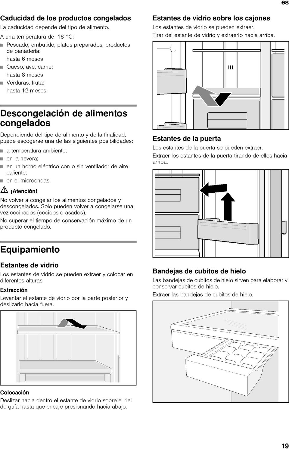 Estantes de vidrio sobre los cajones Los estantes de vidrio se pueden extraer. Tirar del estante de vidrio y extraerlo hacia arriba.