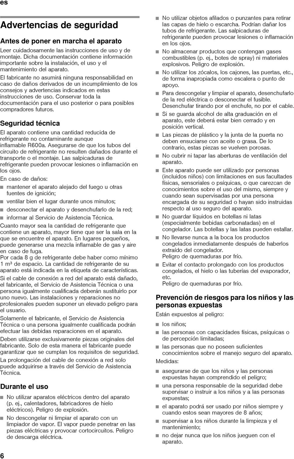 El fabricante no asumirá ninguna responsabilidad en caso de daños derivados de un incumplimiento de los consejos y advertencias indicados en estas instrucciones de uso.