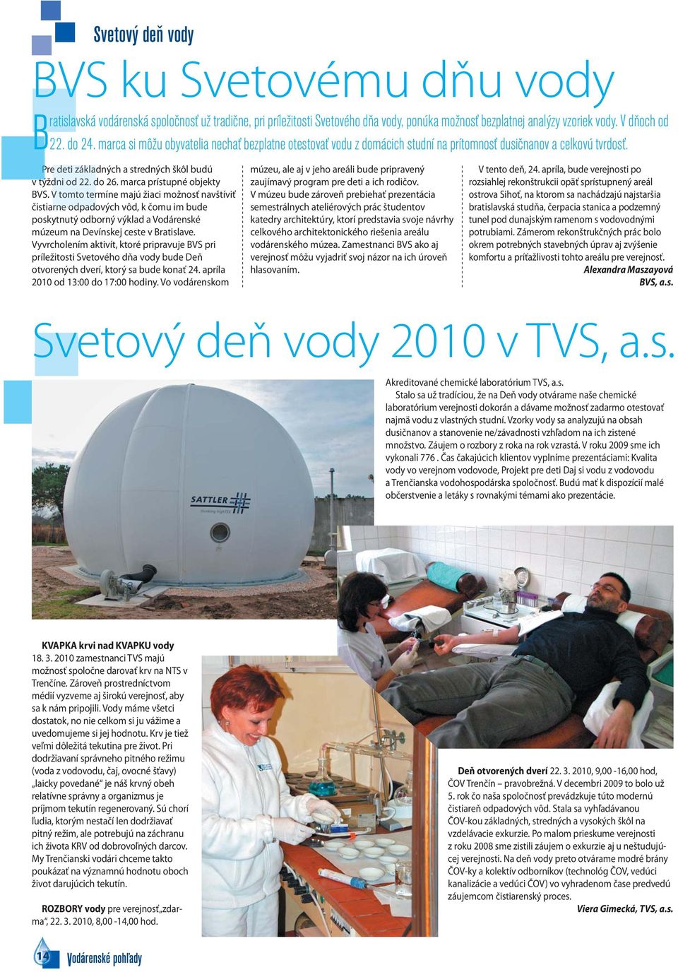 marca prístupné objekty BVS. V tomto termíne majú žiaci možnosť navštíviť čistiarne odpadových vôd, k čomu im bude poskytnutý odborný výklad a Vodárenské múzeum na Devínskej ceste v Bratislave.