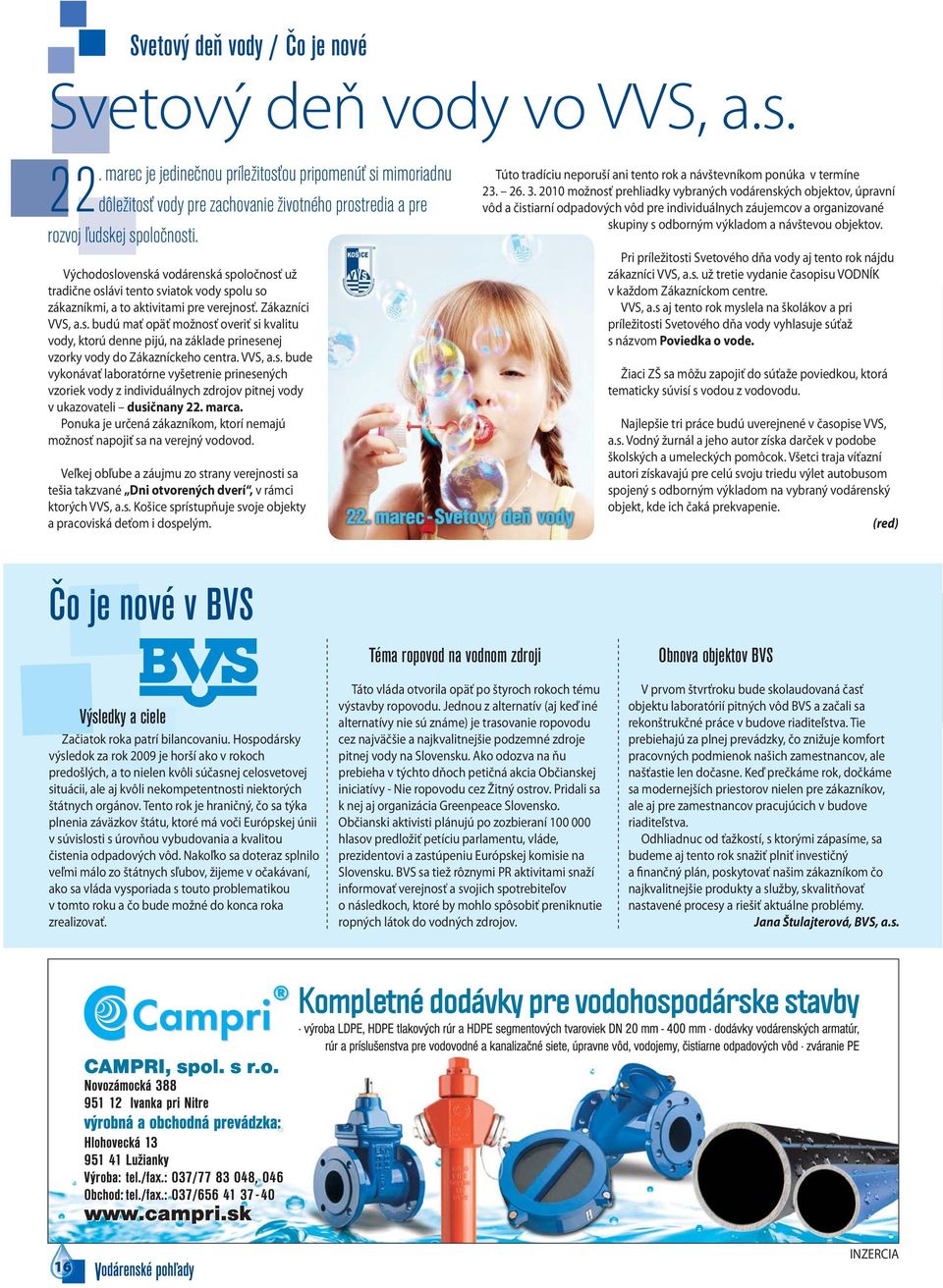 Východoslovenská vodárenská spoločnosť už tradične oslávi tento sviatok vody spolu so zákazníkmi, a to aktivitami pre verejnosť. Zákazníci VVS, a.s. budú mať opäť možnosť overiť si kvalitu vody, ktorú denne pijú, na základe prinesenej vzorky vody do Zákazníckeho centra.
