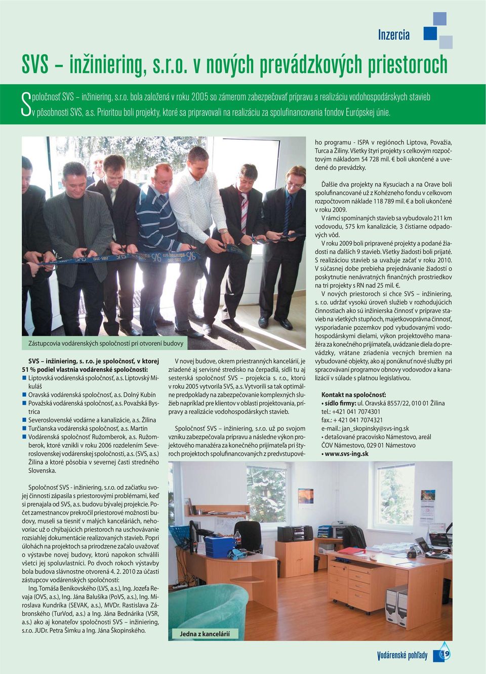 itou boli projekty, ktoré sa pripravovali na realizáciu za spolufinancovania fondov Európskej únie. Spoločnosť SVS inžiniering, s.r.o. už po svojom vzniku zabezpečovala prípravu a následne výkon