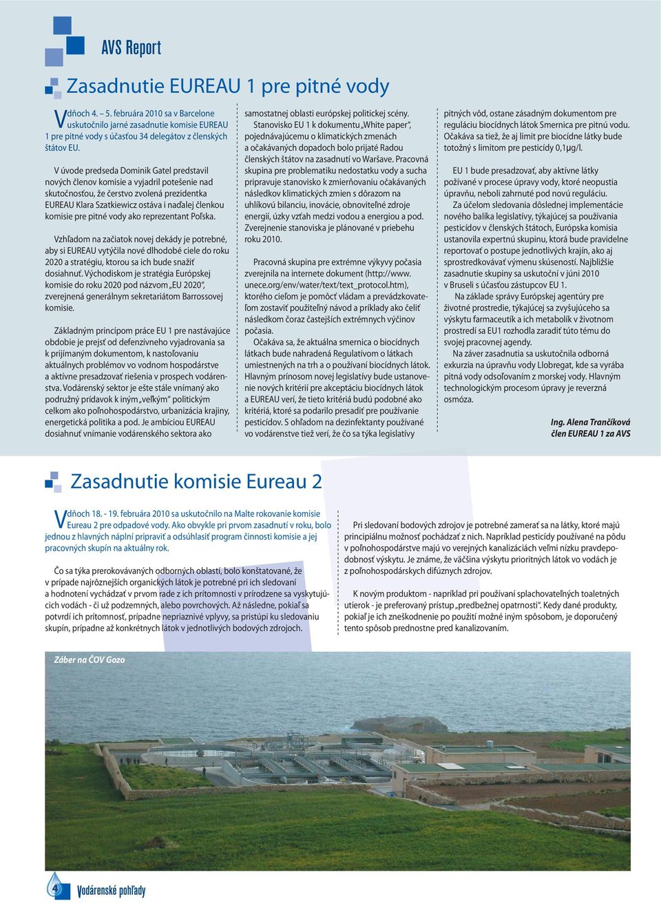 pitné vody ako reprezentant Poľska. Vzhľadom na začiatok novej dekády je potrebné, aby si EUREAU vytýčila nové dlhodobé ciele do roku 2020 a stratégiu, ktorou sa ich bude snažiť dosiahnuť.