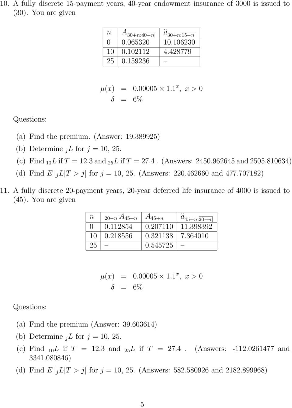 462660 and 477.707182) 11. A fully discrete 20-payment years, 20-year deferred life insurance of 4000 is issued to (45). You are given n 20 n A 45+n A 45+n ä 45+n:20 n 0 0.112854 0.207110 11.