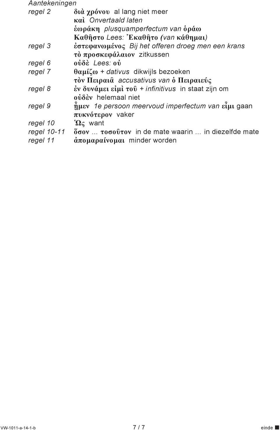 accusativus van ὁ Πειραιεύς regel 8 ἐν δυνάμει εἰμὶ τοῦ + infinitivus in staat zijn om οὐδὲν helemaal niet regel 9 ᾖμεν 1e persoon meervoud imperfectum van εἶμι