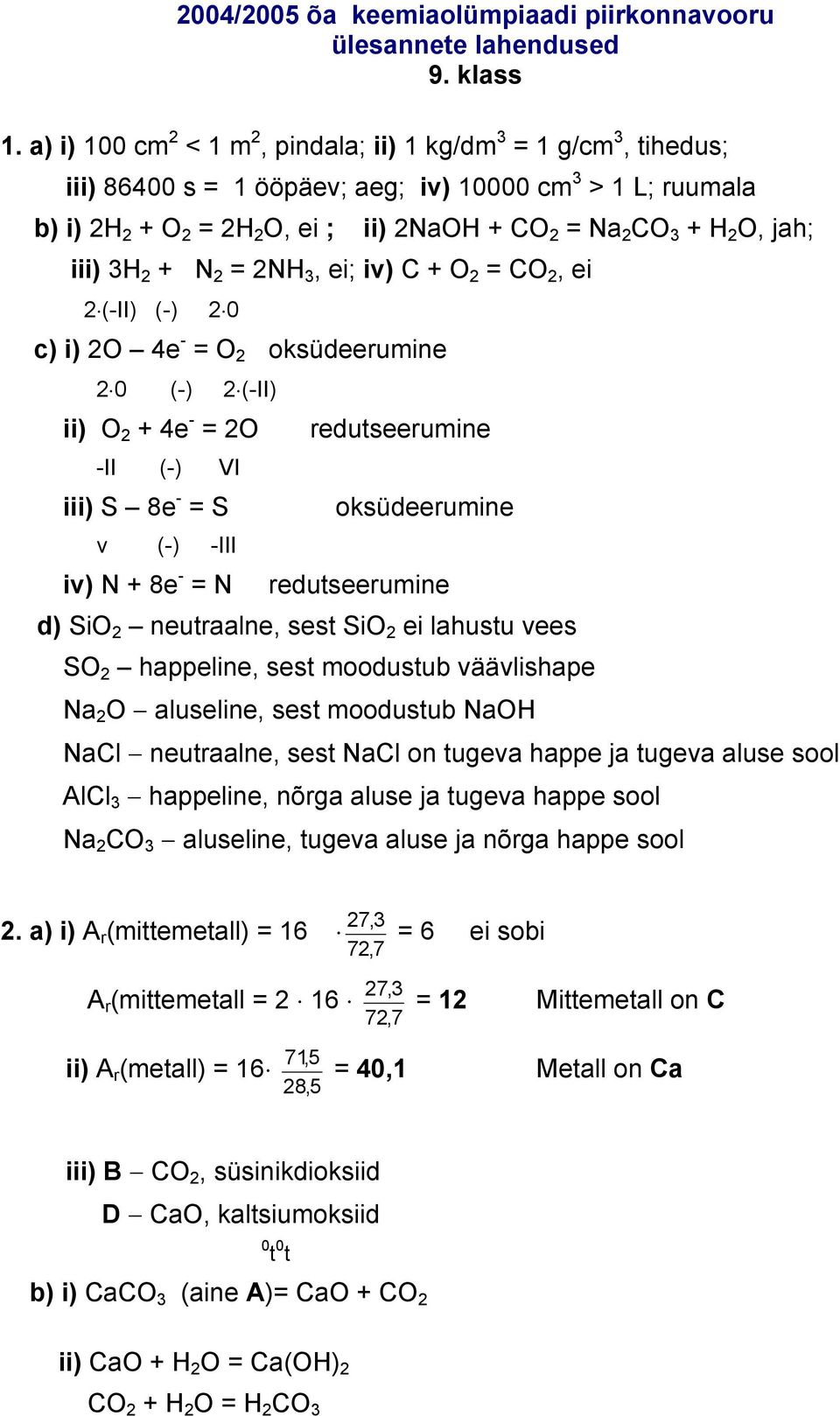 iv) C + 2 = C 2, ei 2 (-II) (-) 2 0 c) i) 2 4e - = 2 oksüdeerumine 2 0 (-) 2 (-II) ii) 2 + 4e - = 2 redutseerumine -II (-) VI iii) S 8e - = S oksüdeerumine v (-) -III iv) N + 8e - = N redutseerumine