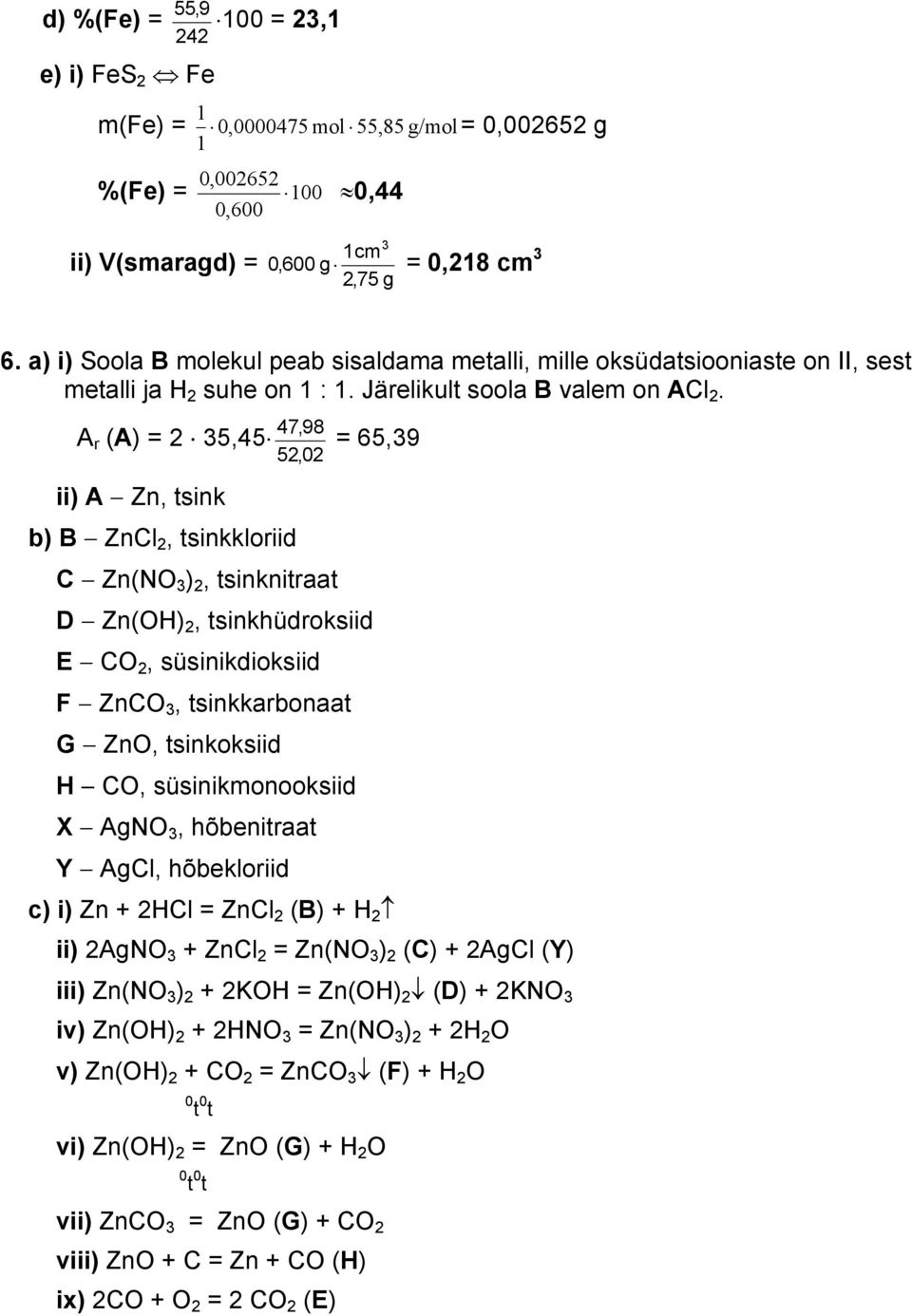 A r (A) = 2 5,45 ii) A Zn, tsink b) B ZnCl 2, tsinkkloriid 47,98 52,02 C Zn(N ) 2, tsinknitraat D Zn(H) 2, tsinkhüdroksiid E C 2, süsinikdioksiid F ZnC, tsinkkarbonaat G Zn, tsinkoksiid H C,