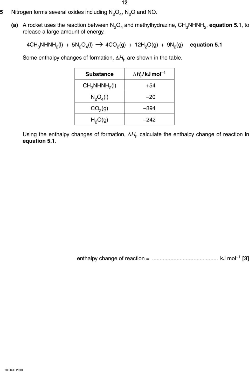 4CH 3 NHNH 2 (l) + 5N 2 O 4 (l) 4CO 2 (g) + 12H 2 O(g) + 9N 2 (g) equation 5.1 Some enthalpy changes of formation, ΔH f, are shown in the table.