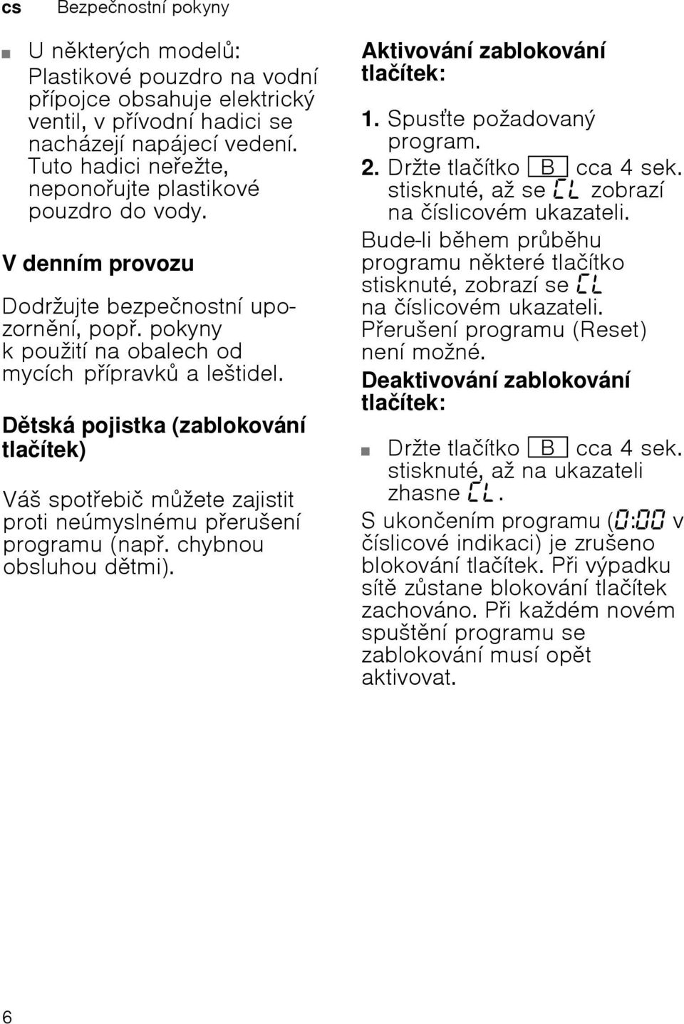 Dtská pojistka (zablokování tlačítek) Za ekprot bl iot evení o kov án í dv í Váš spotebič mžete zajistit proti neúmyslnému perušení programu (nap. chybnou obsluhou dtmi).