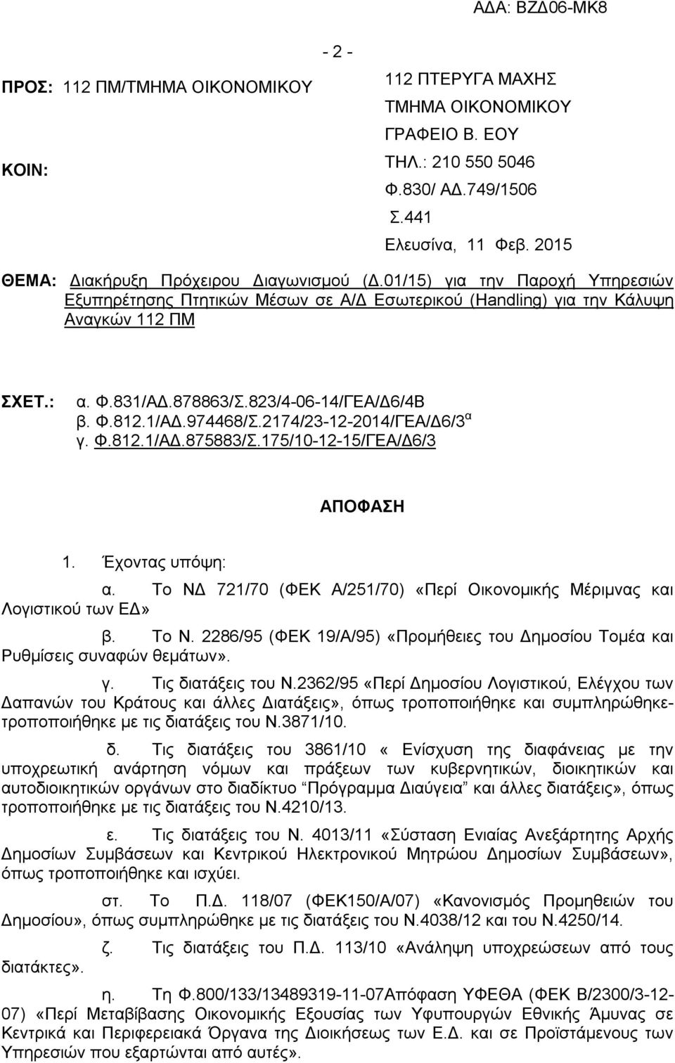 2174/23-12-2014/ΓΕΑ/Δ6/3 α γ. Φ.812.1/ΑΔ.875883/Σ.175/10-12-15/ΓΕΑ/Δ6/3 ΑΠΟΦΑΣΗ 1. Έχοντας υπόψη: α. Το ΝΔ 721/70 (ΦΕΚ Α/251/70) «Περί Οικονομικής Μέριμνας και Λογιστικού των ΕΔ» β. Το Ν. 2286/95 (ΦΕΚ 19/Α/95) «Προμήθειες του Δημοσίου Τομέα και Ρυθμίσεις συναφών θεμάτων».